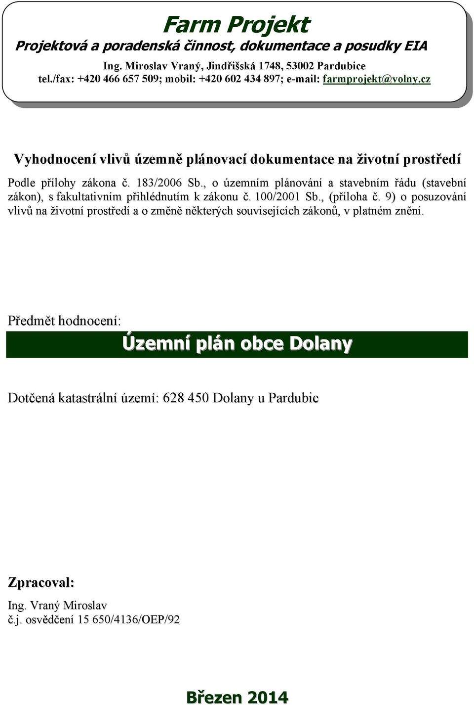 183/2006 Sb., o územním plánování a stavebním řádu (stavební zákon), s fakultativním přihlédnutím k zákonu č. 100/2001 Sb., (příloha č.