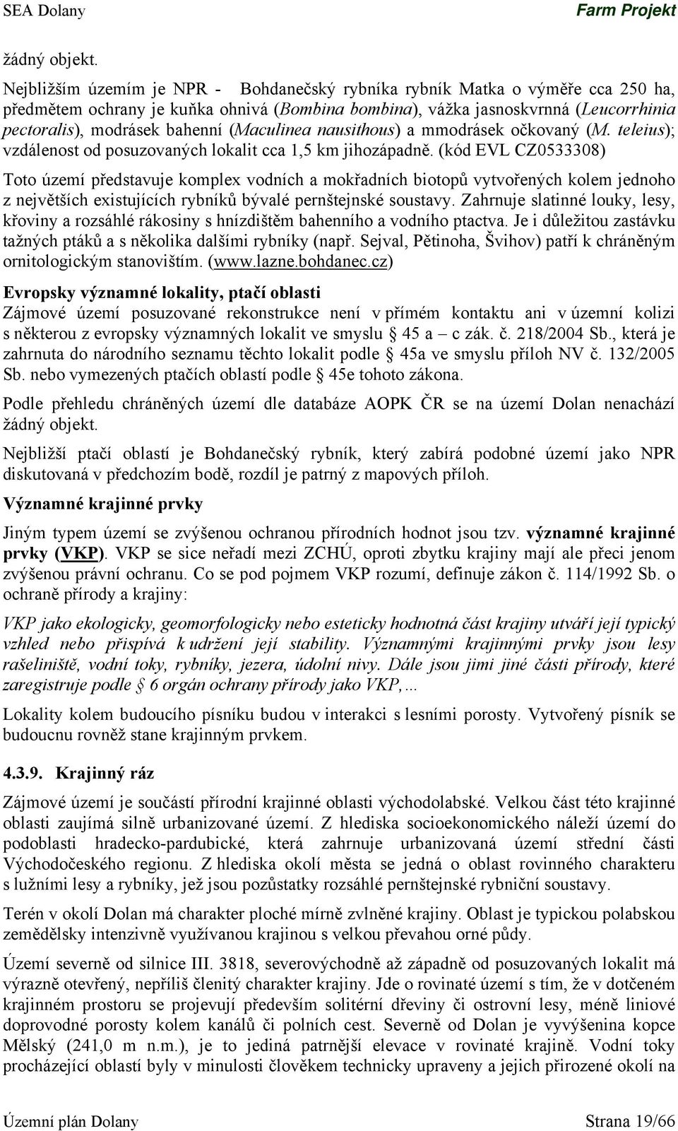 (Maculinea nausithous) a mmodrásek očkovaný (M. teleius); vzdálenost od posuzovaných lokalit cca 1,5 km jihozápadně.