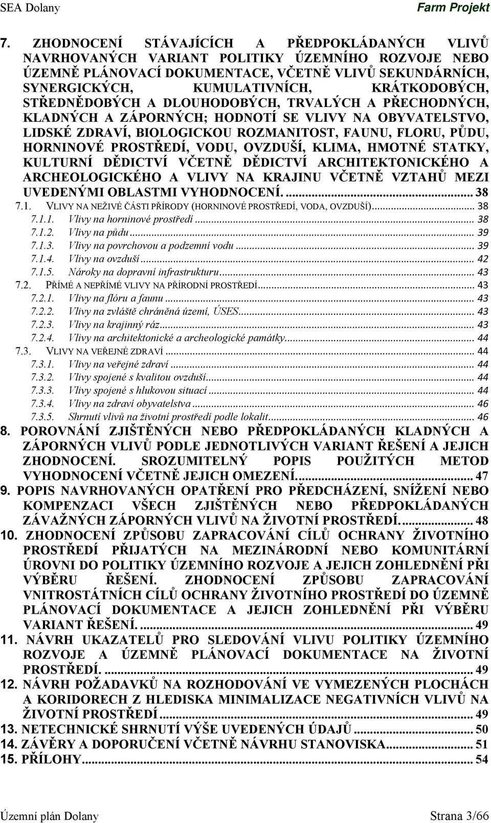 STŘEDNĚDOBÝCH A DLOUHODOBÝCH, TRVALÝCH A PŘECHODNÝCH, KLADNÝCH A ZÁPORNÝCH; HODNOTÍ SE VLIVY NA OBYVATELSTVO, LIDSKÉ ZDRAVÍ, BIOLOGICKOU ROZMANITOST, FAUNU, FLORU, PŮDU, HORNINOVÉ PROSTŘEDÍ, VODU,