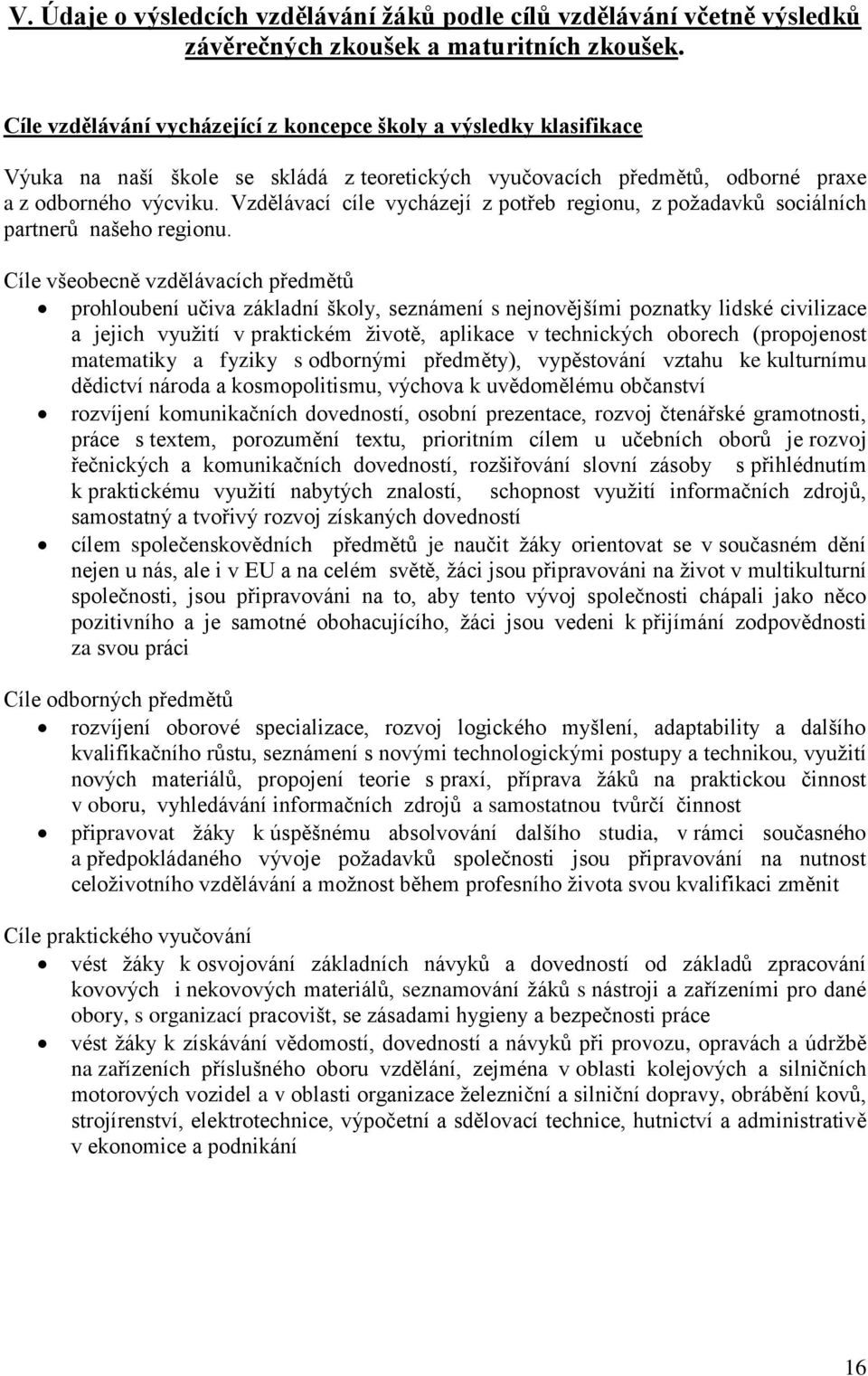 Vzdělávací cíle vycházejí z potřeb regionu, z požadavků sociálních partnerů našeho regionu.