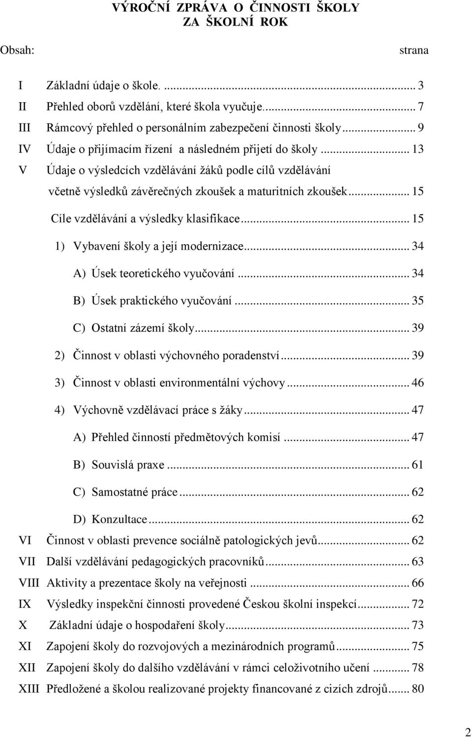 .. 13 V Údaje o výsledcích vzdělávání žáků podle cílů vzdělávání včetně výsledků závěrečných zkoušek a maturitních zkoušek... 15 Cíle vzdělávání a výsledky klasifikace.