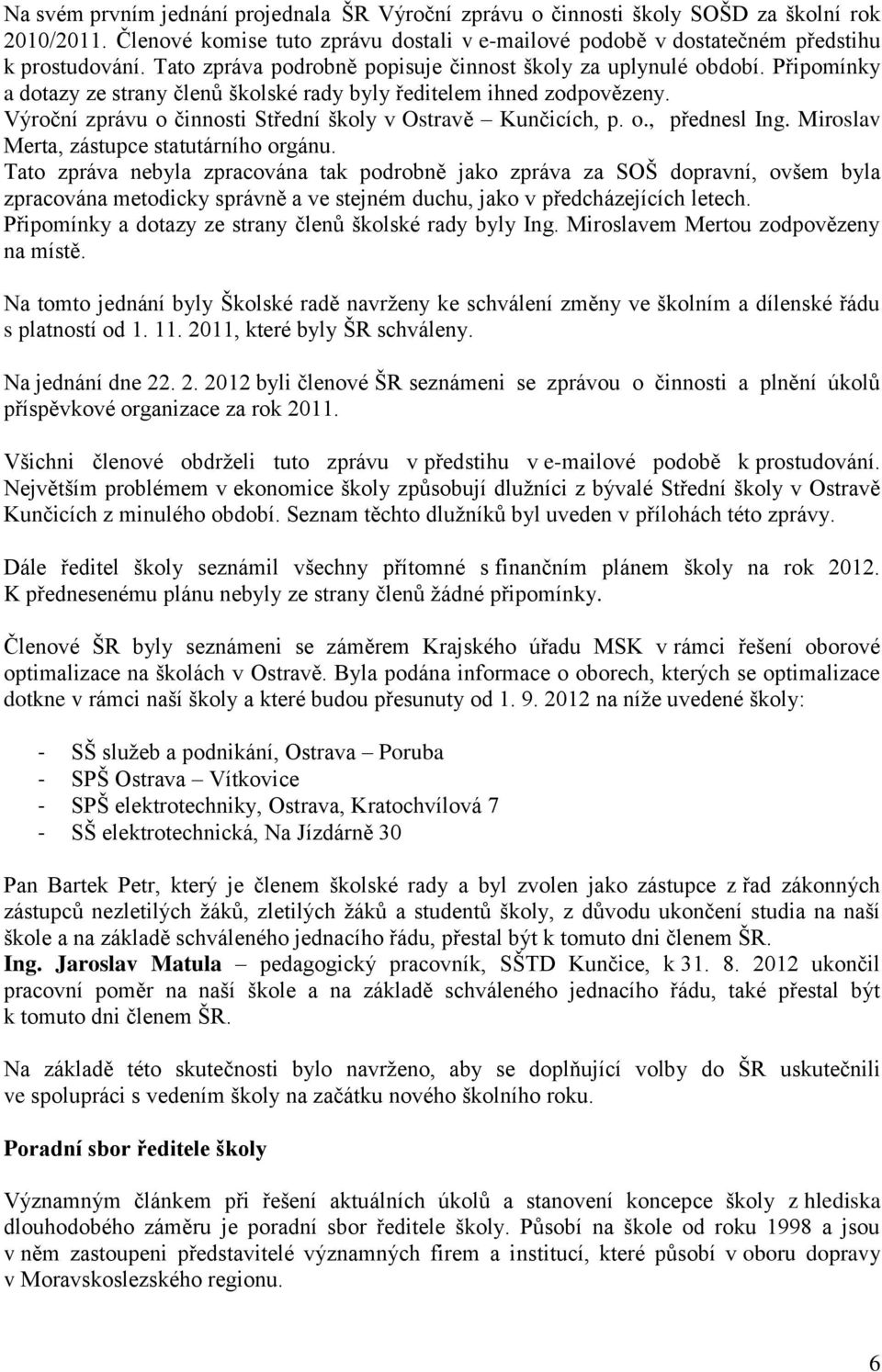 Výroční zprávu o činnosti Střední školy v Ostravě Kunčicích, p. o., přednesl Ing. Miroslav Merta, zástupce statutárního orgánu.