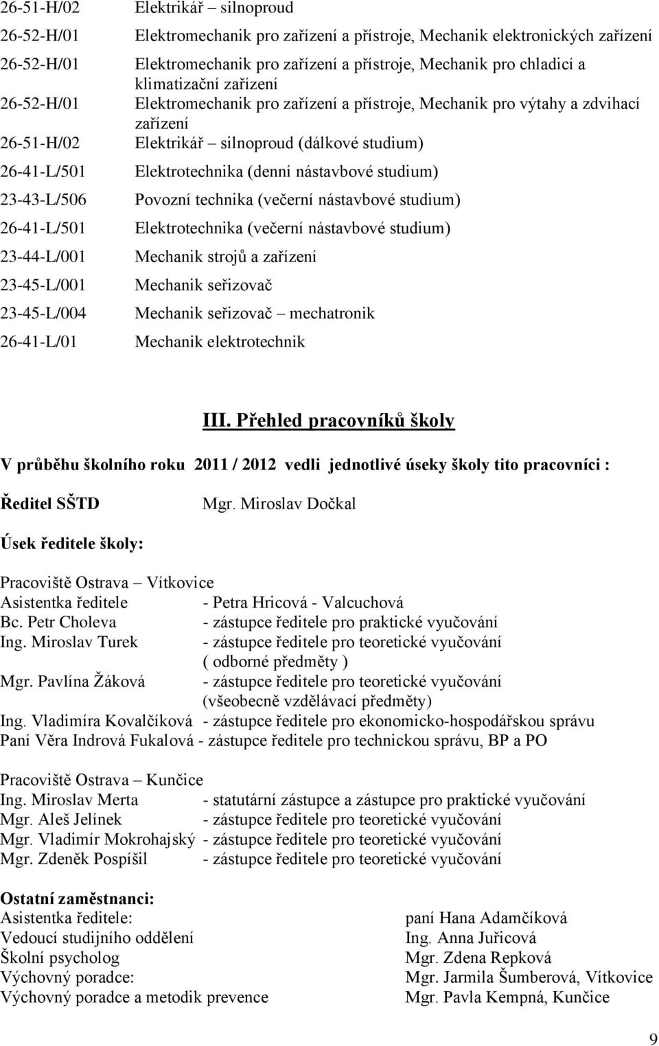 zdvihací zařízení Elektrikář silnoproud (dálkové studium) Elektrotechnika (denní nástavbové studium) Povozní technika (večerní nástavbové studium) Elektrotechnika (večerní nástavbové studium)