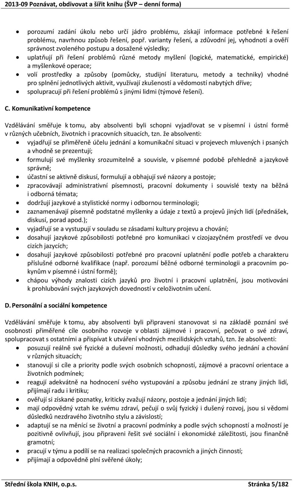 prstředky a způsby (pmůcky, studijní literaturu, metdy a techniky) vhdné pr splnění jedntlivých aktivit, využívají zkušenstí a vědmstí nabytých dříve; splupracují při řešení prblémů s jinými lidmi