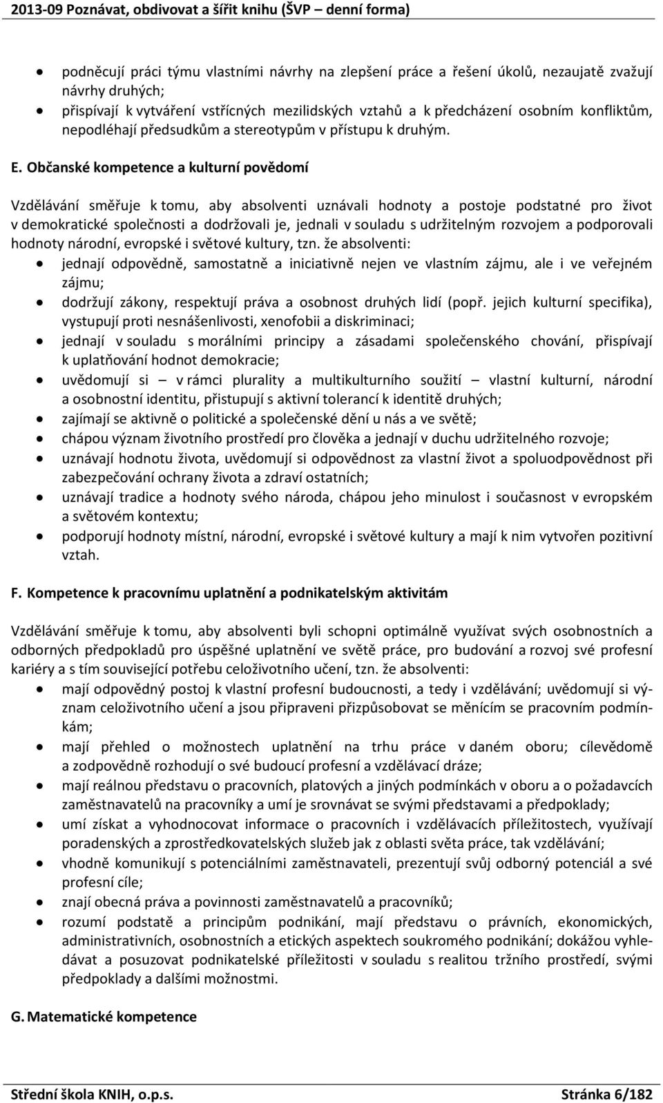 Občanské kmpetence a kulturní pvědmí Vzdělávání směřuje k tmu, aby abslventi uznávali hdnty a pstje pdstatné pr živt v demkratické splečnsti a ddržvali je, jednali v suladu s udržitelným rzvjem a