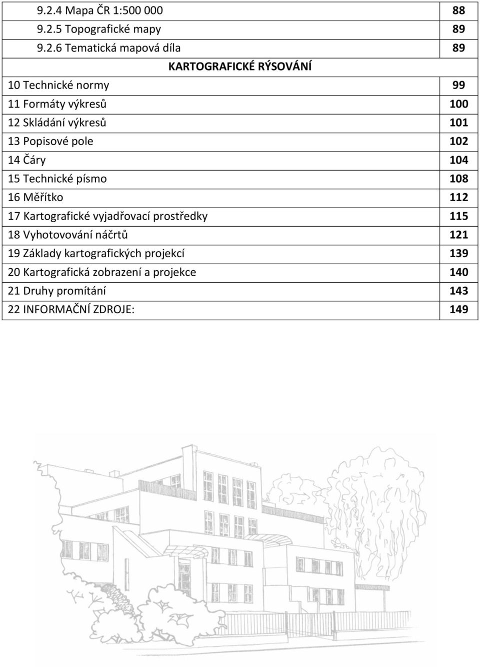 písmo 108 16 Měřítko 112 17 Kartografické vyjadřovací prostředky 115 18 Vyhotovování náčrtů 121 19 Základy