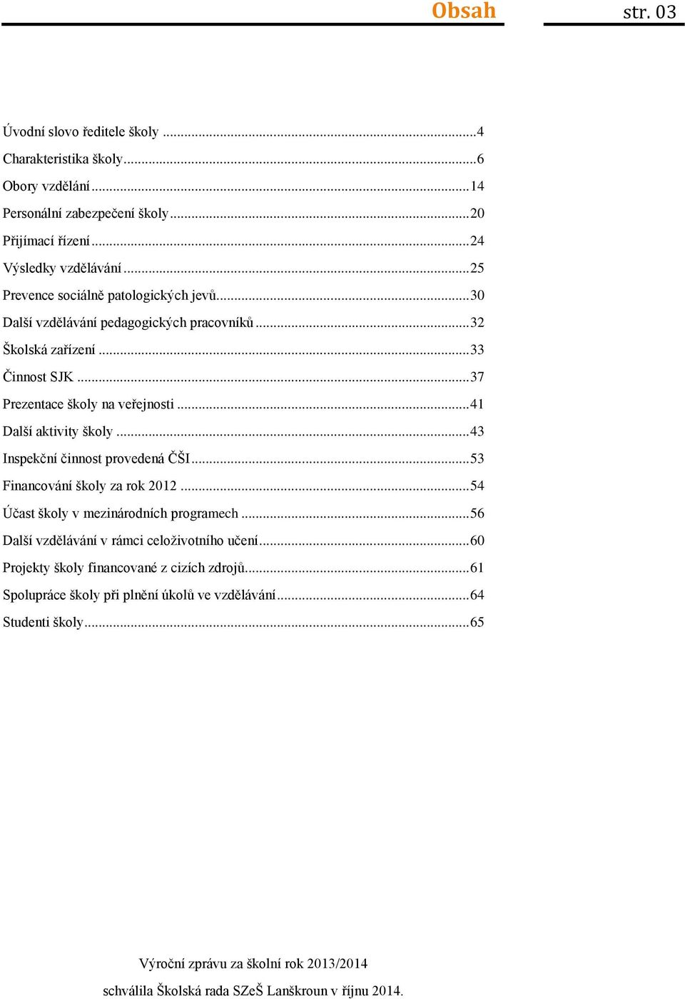 .. 41 Další aktivity školy... 43 Inspekční činnost provedená ČŠI... 53 Financování školy za rok 2012... 54 Účast školy v mezinárodních programech.