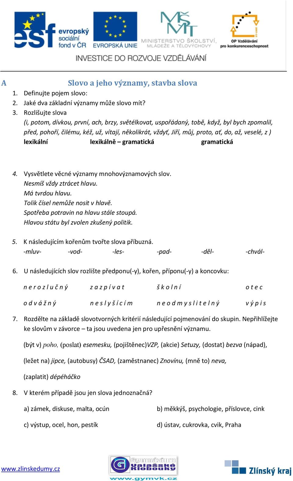 veselé, z ) lexikální lexikálně gramatická gramatická 4. Vysvětlete věcné významy mnohovýznamových slov. Nesmíš vždy ztrácet hlavu. Má tvrdou hlavu. Tolik čísel nemůže nosit v hlavě.