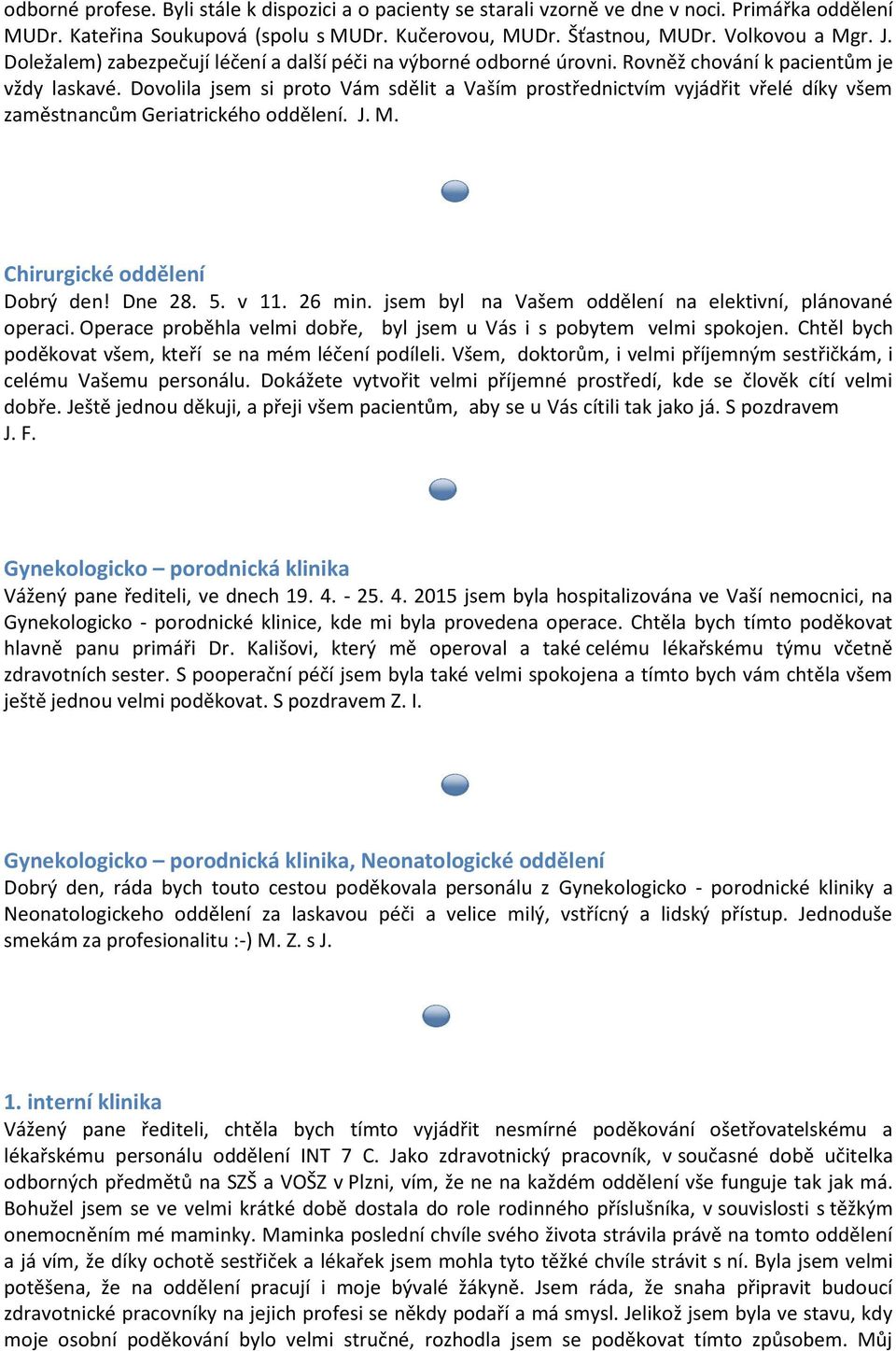 Dovolila jsem si proto Vám sdělit a Vaším prostřednictvím vyjádřit vřelé díky všem zaměstnancům Geriatrického oddělení. J. M. Chirurgické oddělení Dobrý den! Dne 28. 5. v 11. 26 min.