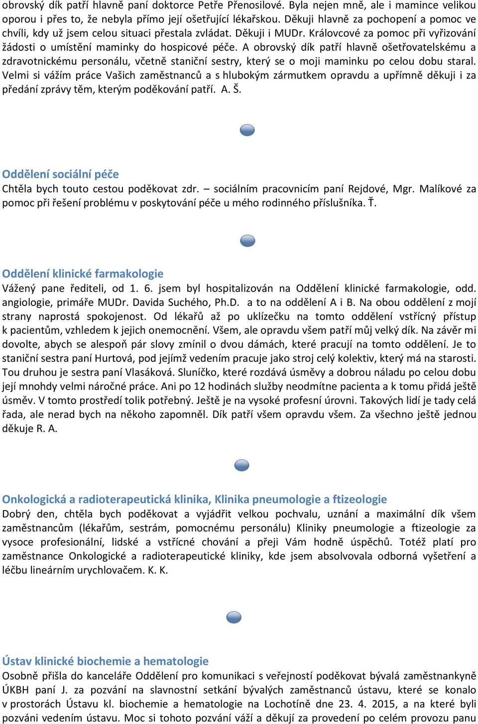 A obrovský dík patří hlavně ošetřovatelskému a zdravotnickému personálu, včetně staniční sestry, který se o moji maminku po celou dobu staral.