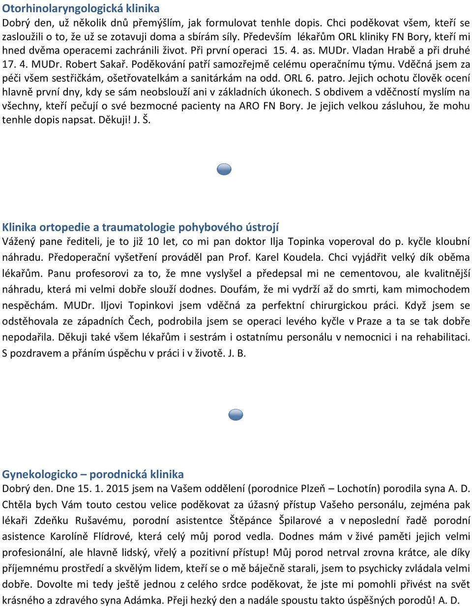 Poděkování patří samozřejmě celému operačnímu týmu. Vděčná jsem za péči všem sestřičkám, ošetřovatelkám a sanitárkám na odd. ORL 6. patro.