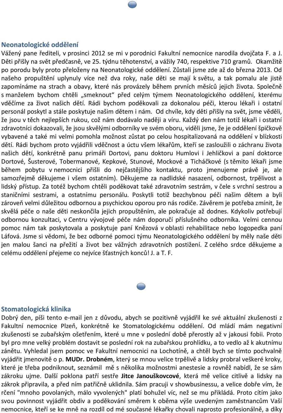 Od našeho propuštění uplynuly více než dva roky, naše děti se mají k světu, a tak pomalu ale jistě zapomínáme na strach a obavy, které nás provázely během prvních měsíců jejich života.