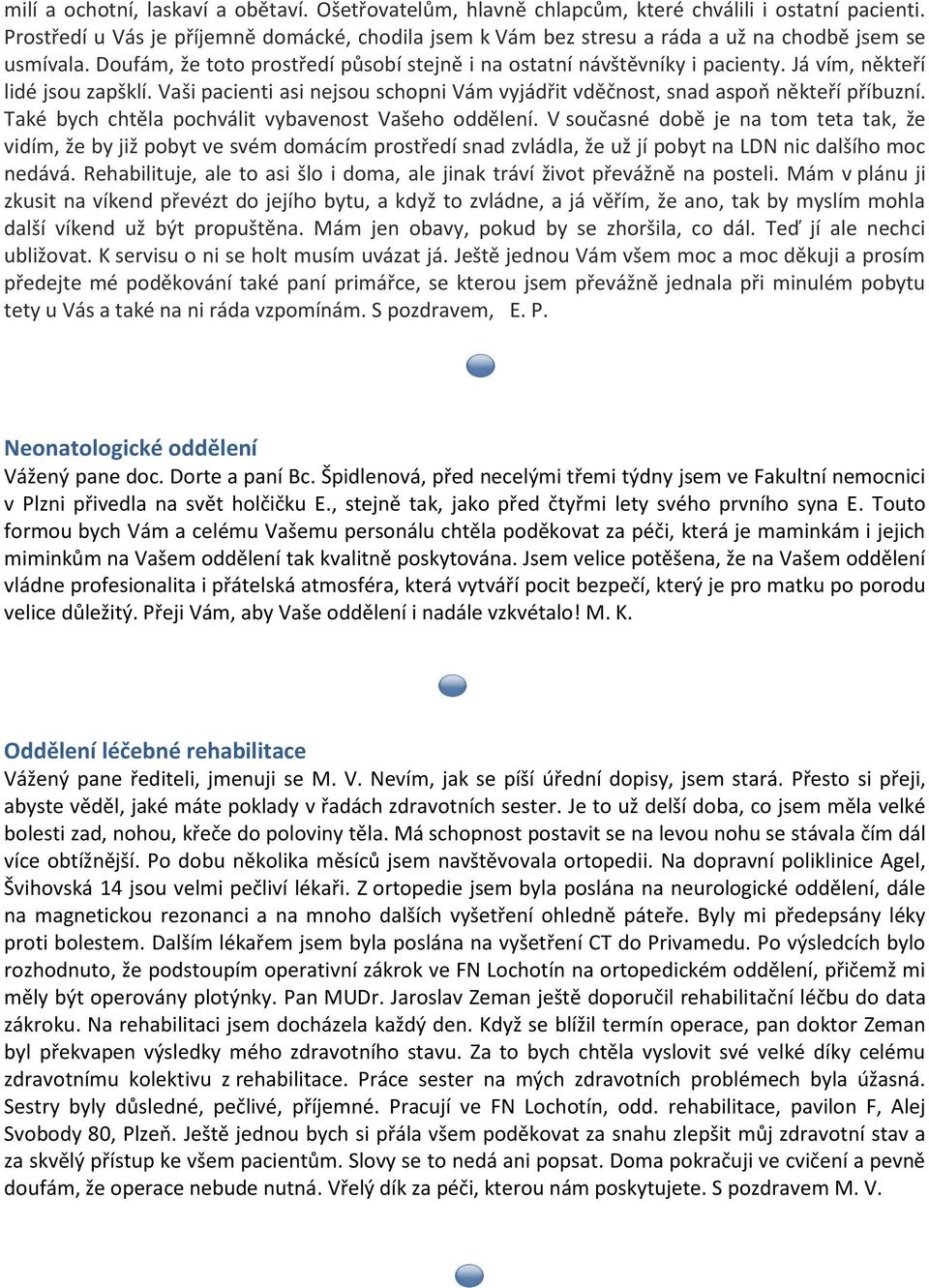 Já vím, někteří lidé jsou zapšklí. Vaši pacienti asi nejsou schopni Vám vyjádřit vděčnost, snad aspoň někteří příbuzní. Také bych chtěla pochválit vybavenost Vašeho oddělení.