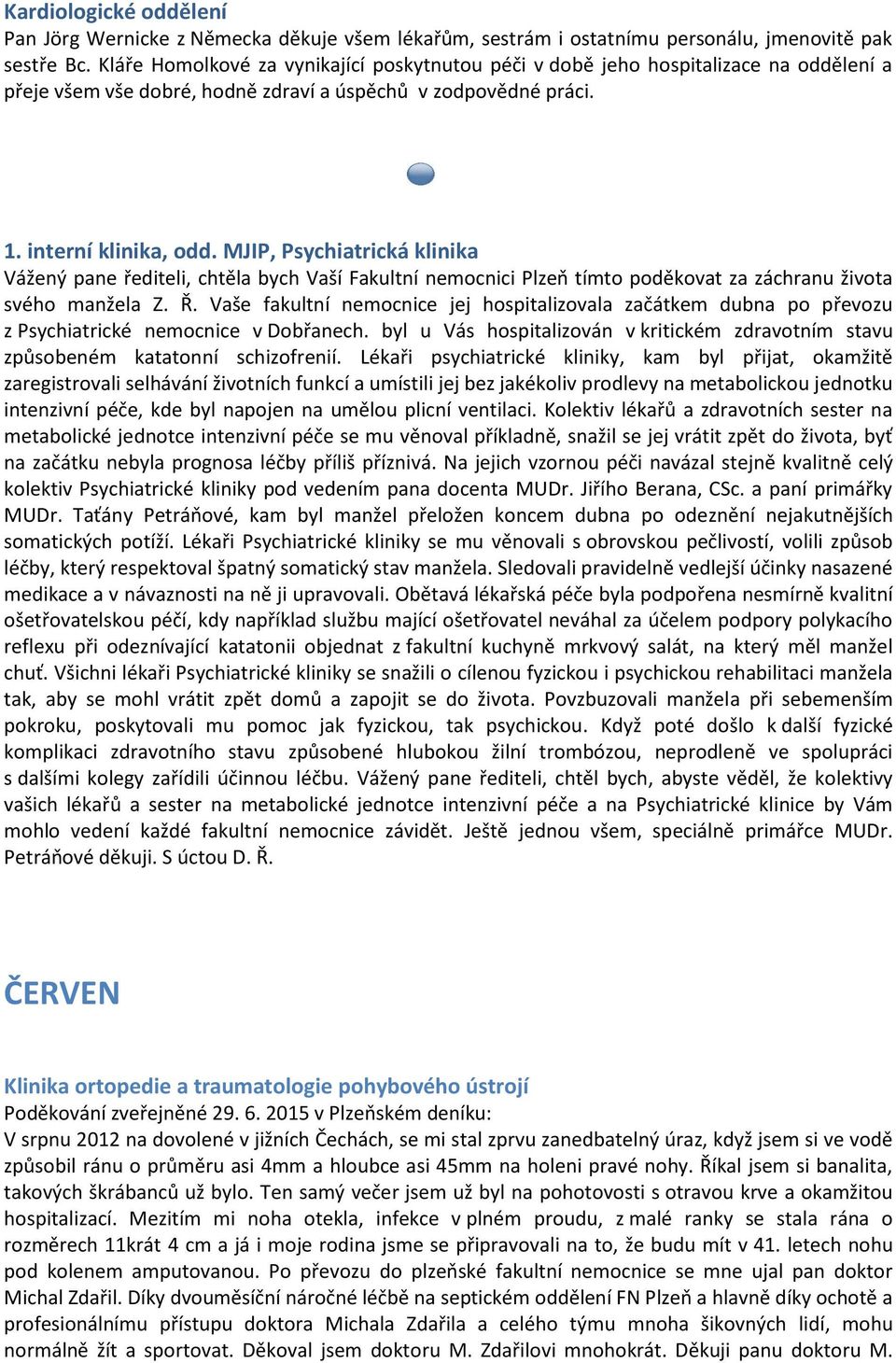 MJIP, Psychiatrická klinika Vážený pane řediteli, chtěla bych Vaší Fakultní nemocnici Plzeň tímto poděkovat za záchranu života svého manžela Z. Ř.