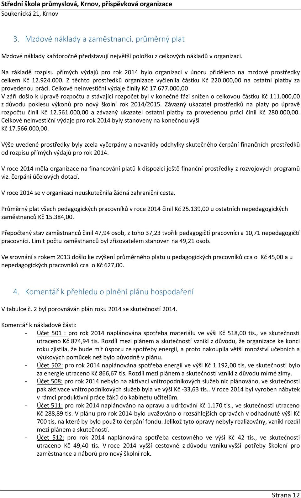 000,00 na ostatní platby za provedenou práci. Celkové neinvestiční výdaje činily Kč 17.677.