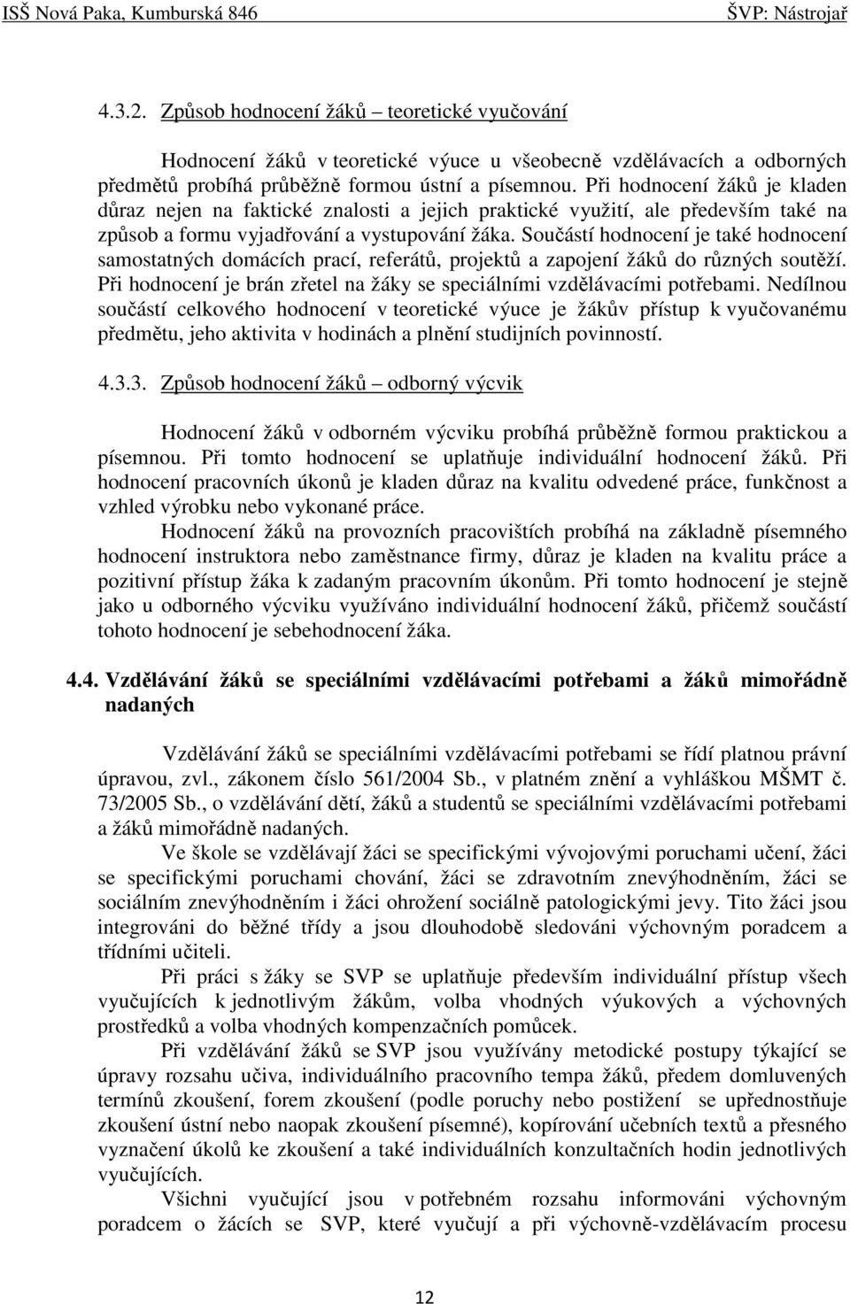 Součástí hodnocení je také hodnocení samostatných domácích prací, referátů, projektů a zapojení žáků do různých soutěží. Při hodnocení je brán zřetel na žáky se speciálními vzdělávacími potřebami.