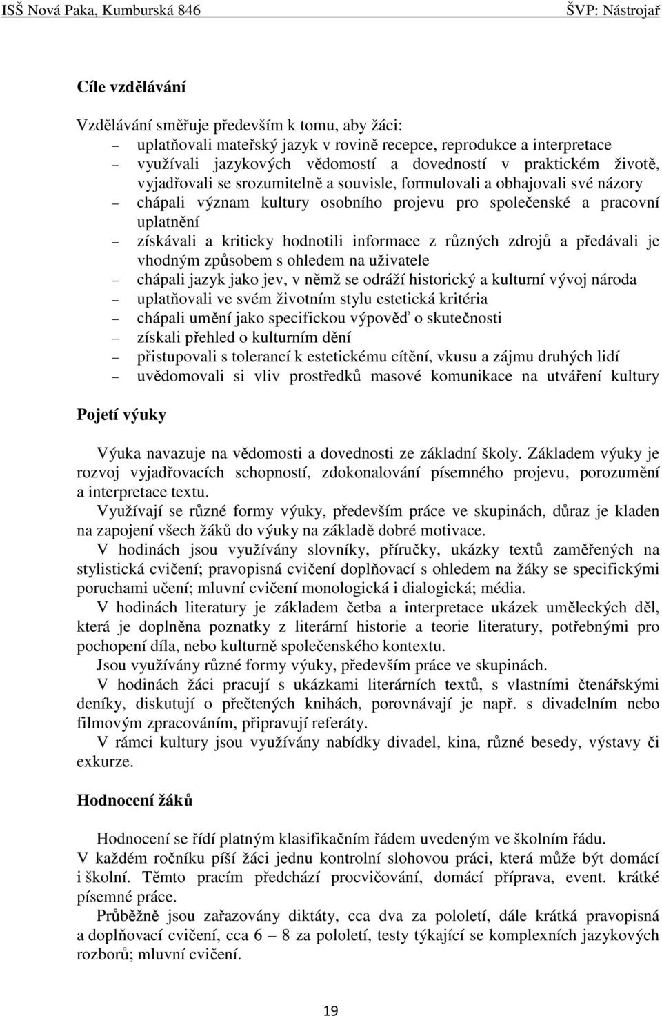 různých zdrojů a předávali je vhodným způsobem s ohledem na uživatele chápali jazyk jako jev, v němž se odráží historický a kulturní vývoj národa uplatňovali ve svém životním stylu estetická kritéria