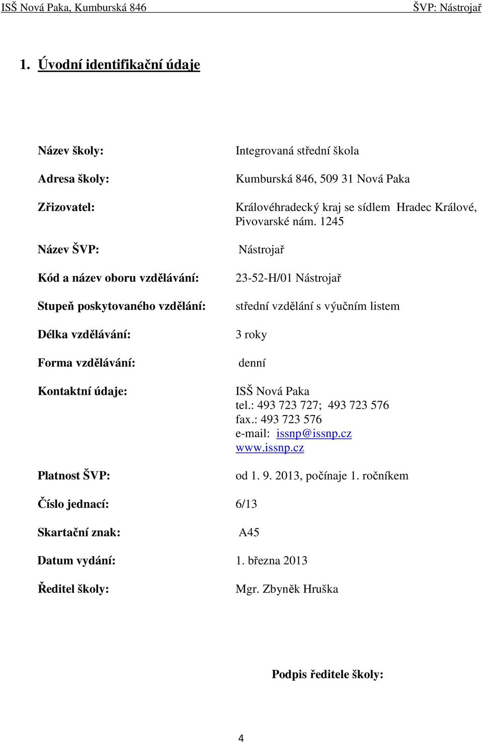 1245 Nástrojař 23-52-H/01 Nástrojař střední vzdělání s výučním listem 3 roky denní ISŠ Nová Paka tel.: 493 723 727; 493 723 576 fax.: 493 723 576 e-mail: issnp@issnp.