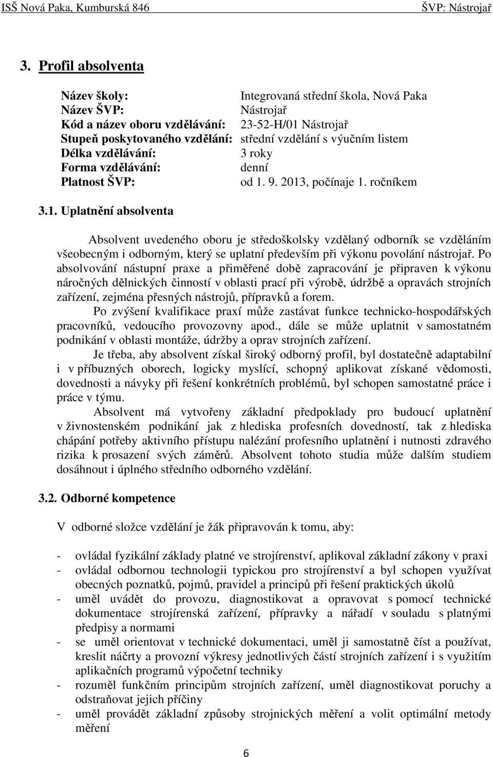 9. 2013, počínaje 1. ročníkem 3.1. Uplatnění absolventa Absolvent uvedeného oboru je středoškolsky vzdělaný odborník se vzděláním všeobecným i odborným, který se uplatní především při výkonu povolání nástrojař.