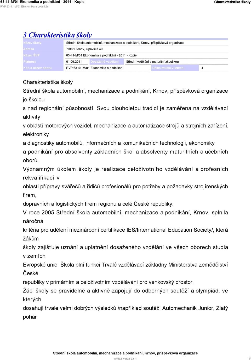 Svou dlouholetou tradicí je zaměřena na vzdělávací aktivity v oblasti motorových vozidel, mechanizace a automatizace strojů a strojních zařízení, elektroniky a diagnostiky automobilů, informačních a