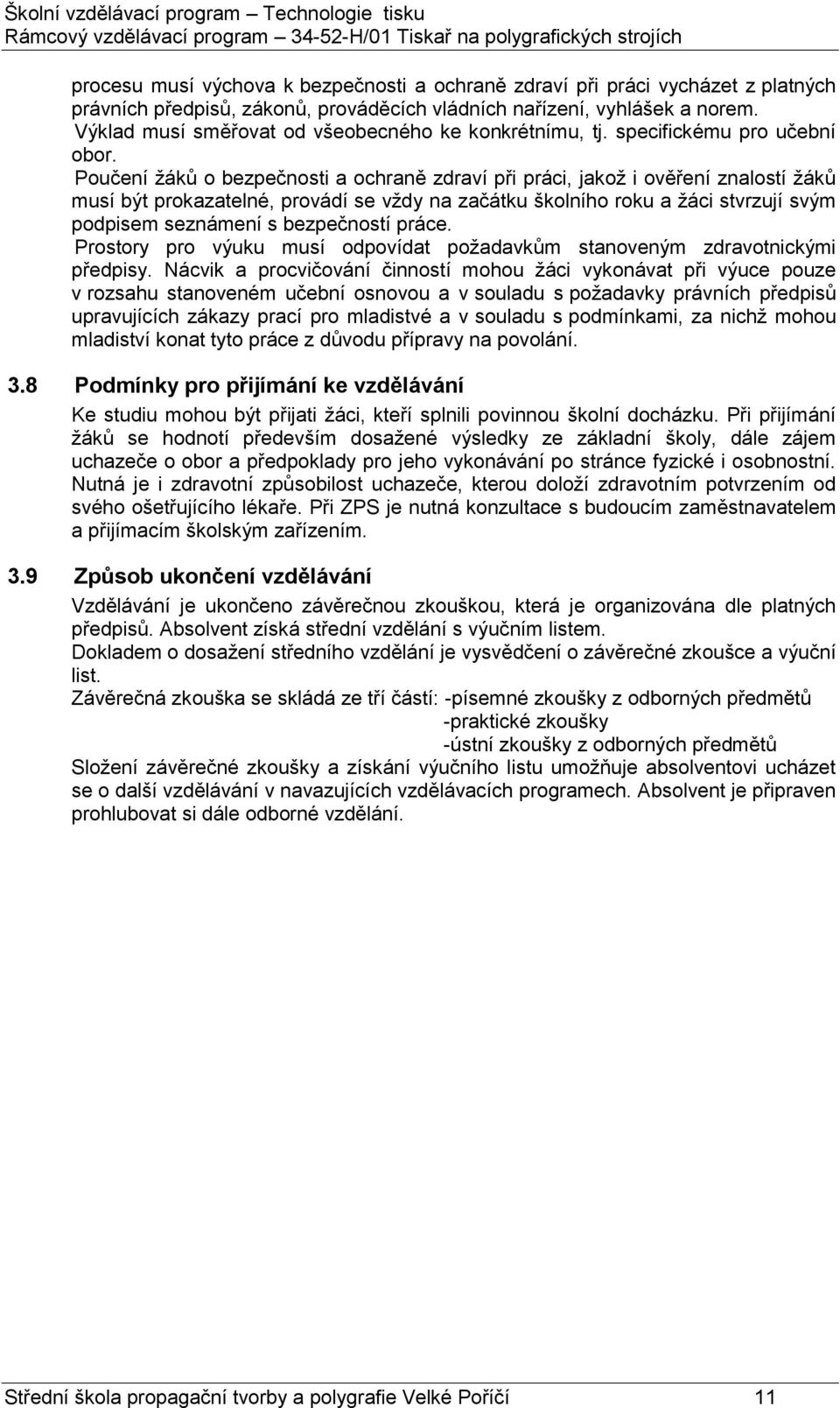 Poučení žáků o bezpečnosti a ochraně zdraví při práci, jakož i ověření znalostí žáků musí být prokazatelné, provádí se vždy na začátku školního roku a žáci stvrzují svým podpisem seznámení s