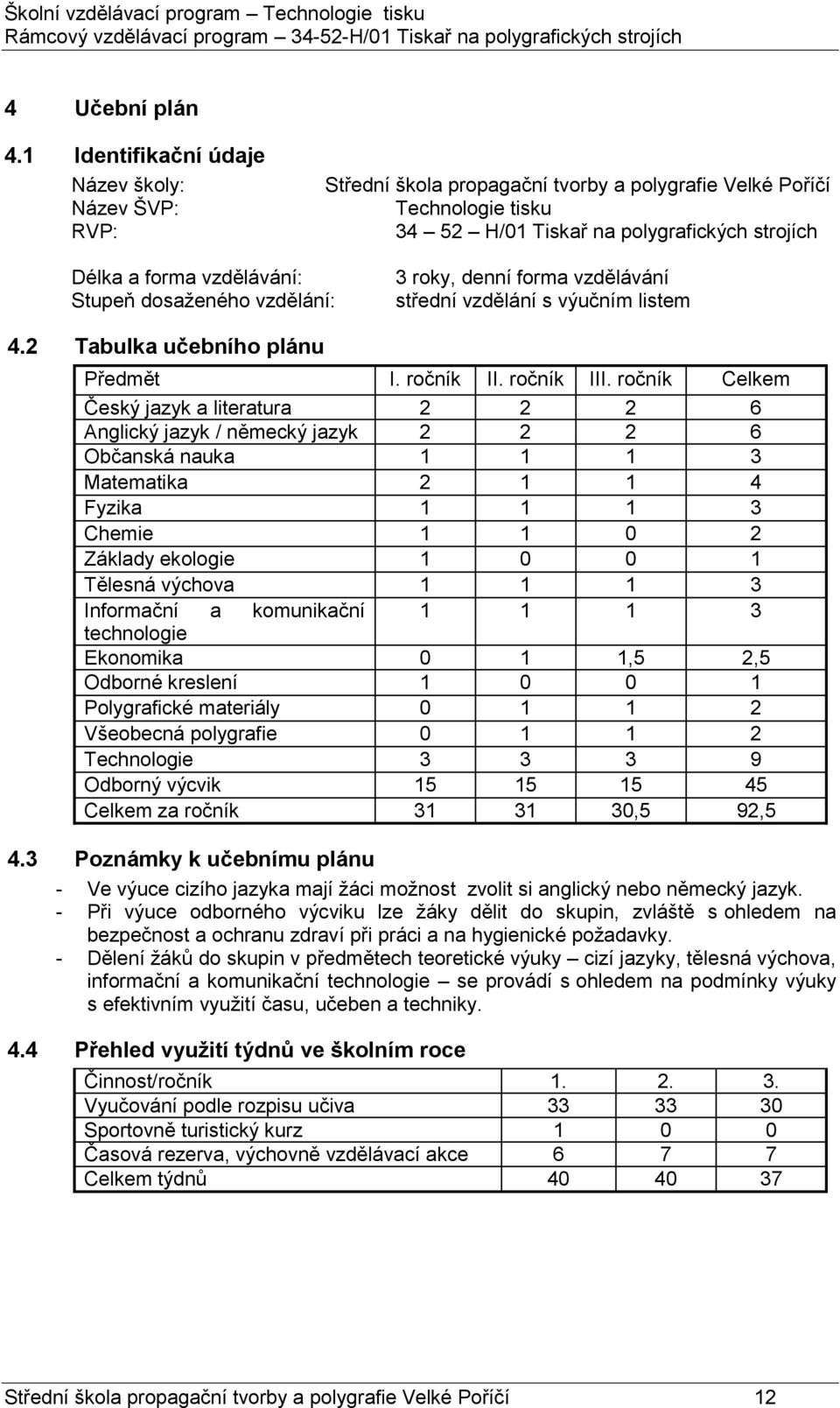 Stupeň dosaženého vzdělání: 3 roky, denní forma vzdělávání střední vzdělání s výučním listem 4.2 Tabulka učebního plánu Předmět I. ročník II. ročník III.