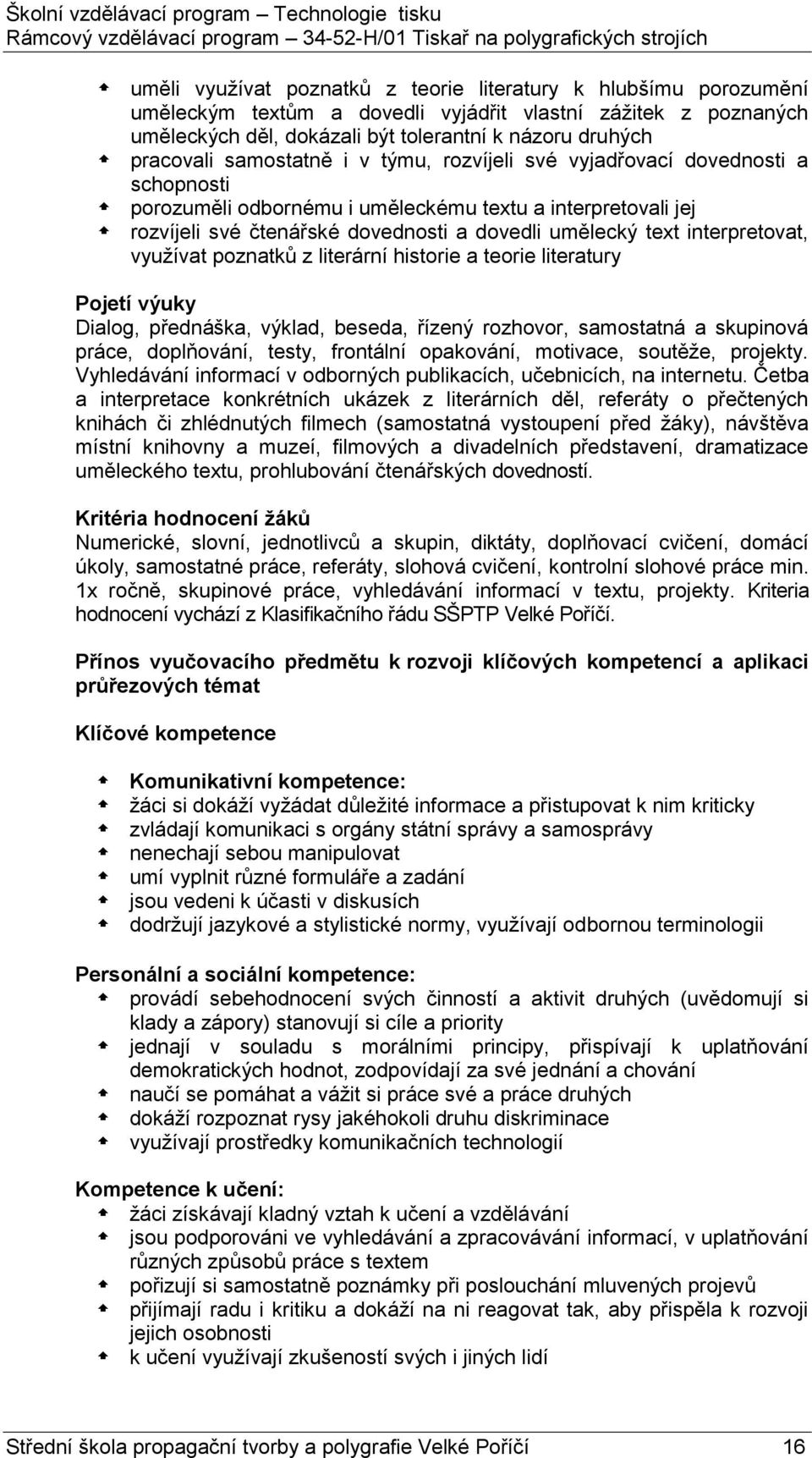 interpretovat, využívat poznatků z literární historie a teorie literatury Pojetí výuky Dialog, přednáška, výklad, beseda, řízený rozhovor, samostatná a skupinová práce, doplňování, testy, frontální