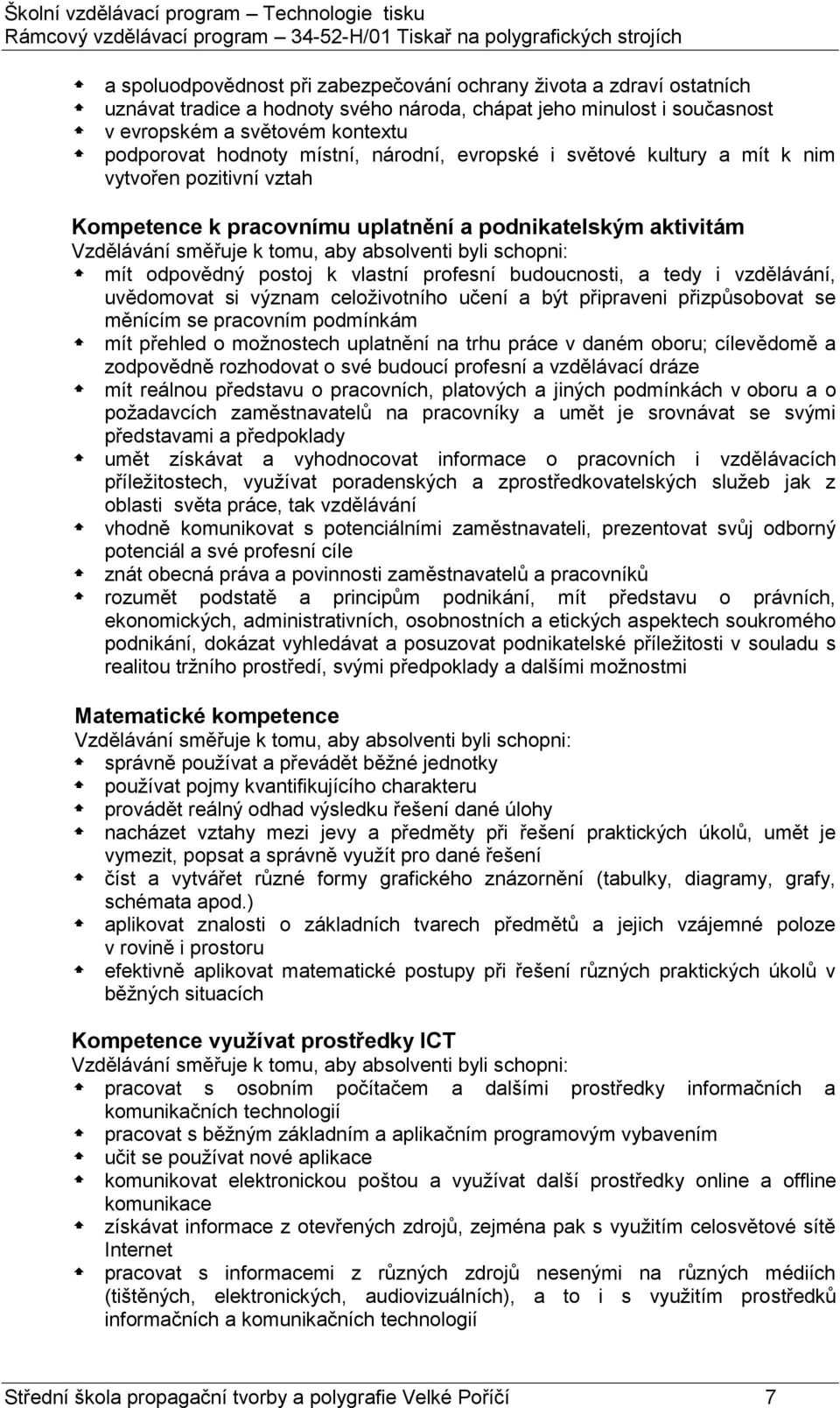 mít odpovědný postoj k vlastní profesní budoucnosti, a tedy i vzdělávání, uvědomovat si význam celoživotního učení a být připraveni přizpůsobovat se měnícím se pracovním podmínkám mít přehled o