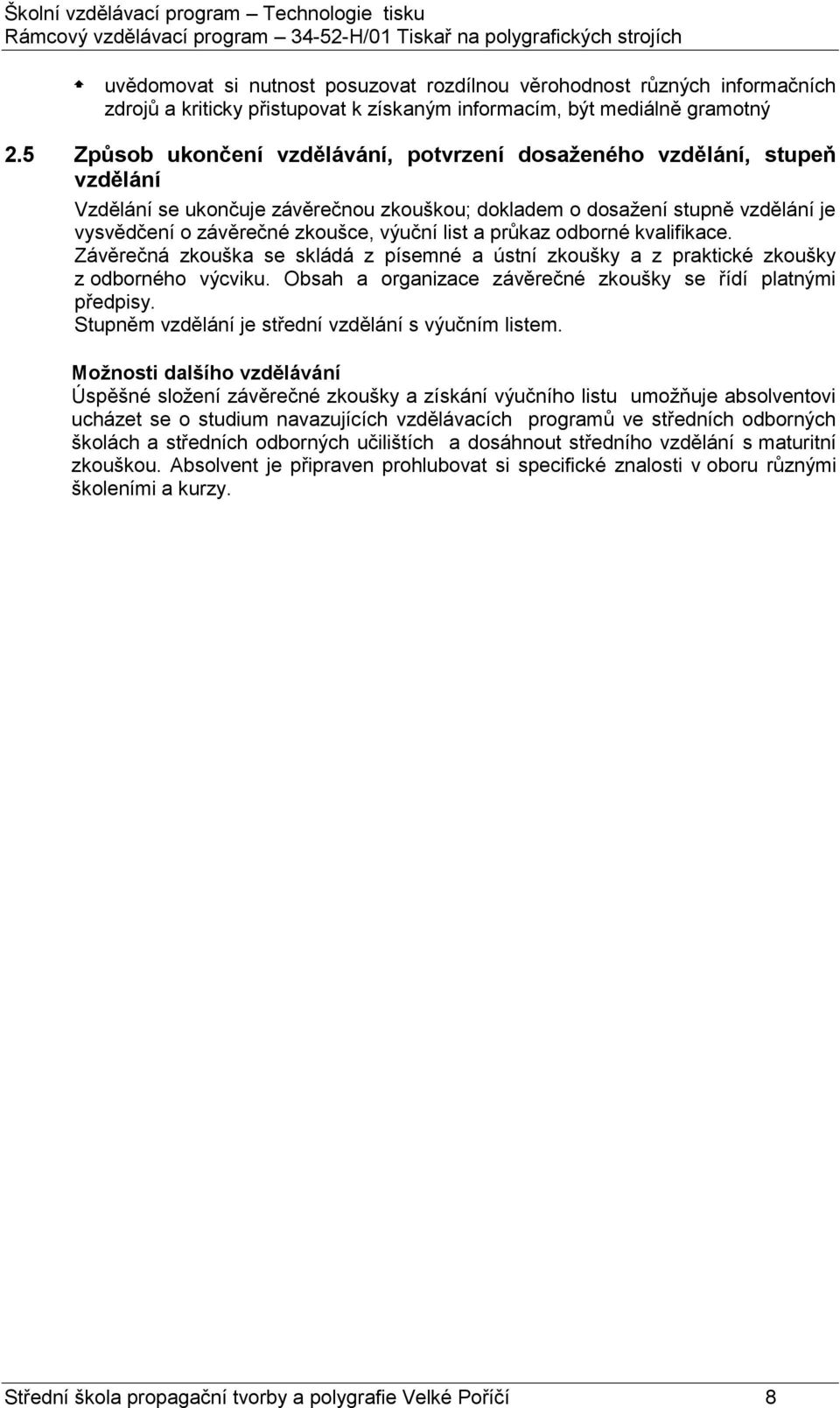 list a průkaz odborné kvalifikace. Závěrečná zkouška se skládá z písemné a ústní zkoušky a z praktické zkoušky z odborného výcviku. Obsah a organizace závěrečné zkoušky se řídí platnými předpisy.