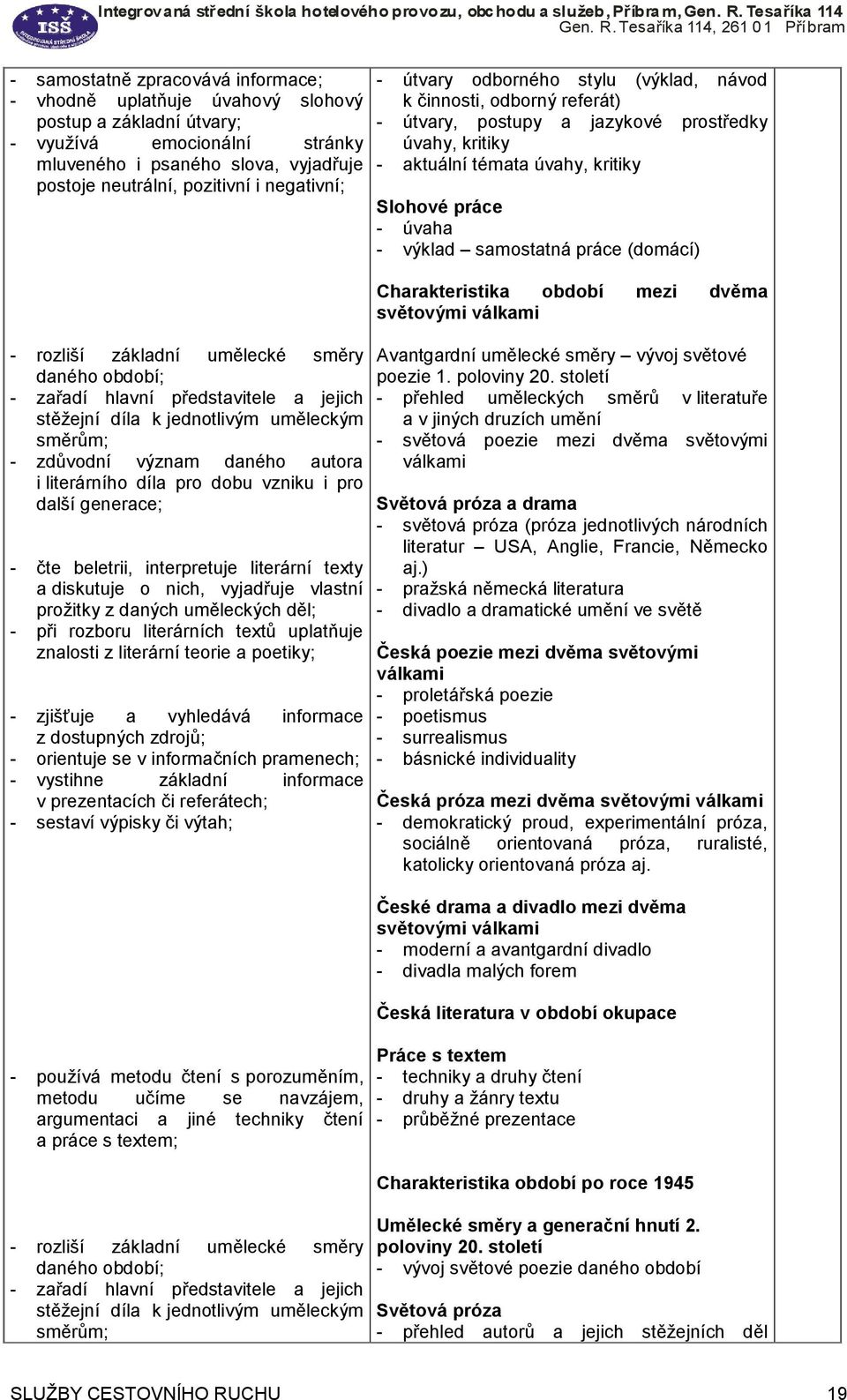 dobu vzniku i pro další generace; - čte beletrii, interpretuje literární texty a diskutuje o nich, vyjadřuje vlastní prožitky z daných uměleckých děl; - při rozboru literárních textů uplatňuje