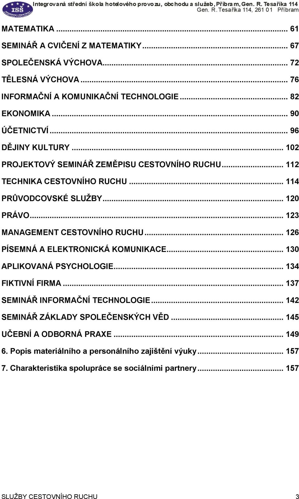 .. 123 MANAGEMENT CESTOVNÍHO RUCHU... 126 PÍSEMNÁ A ELEKTRONICKÁ KOMUNIKACE... 130 APLIKOVANÁ PSYCHOLOGIE... 134 FIKTIVNÍ FIRMA... 137 SEMINÁŘ INFORMAČNÍ TECHNOLOGIE.