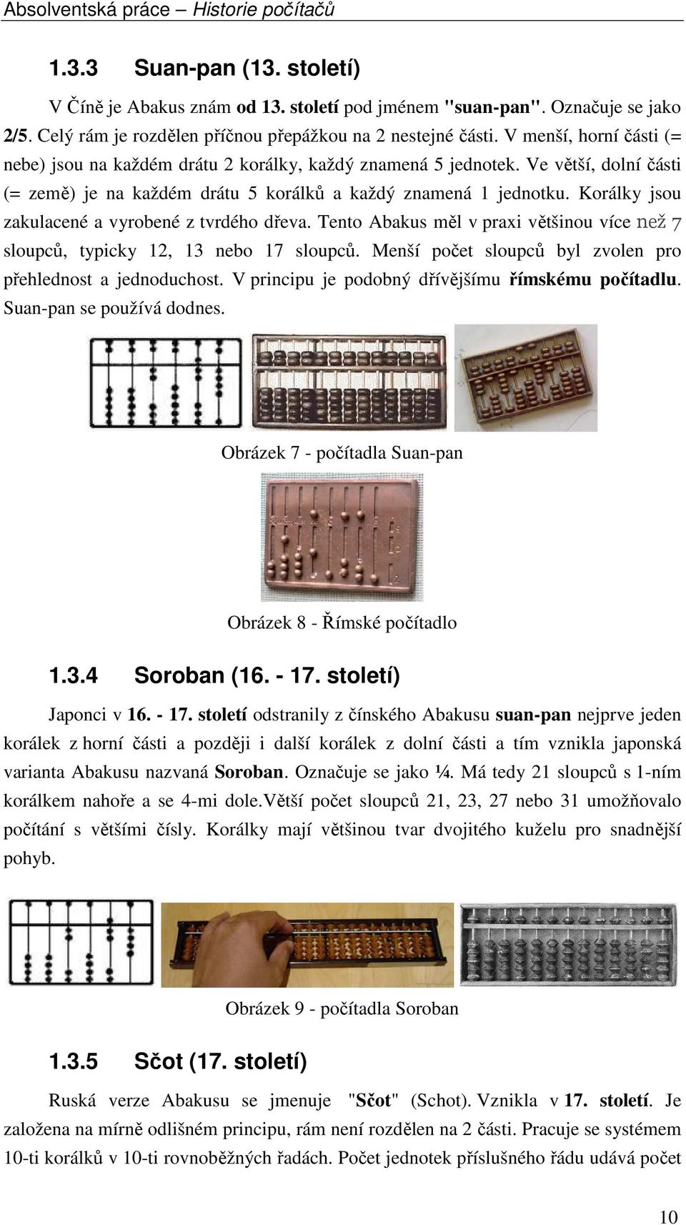 Korálky jsou zakulacené a vyrobené z tvrdého dřeva. Tento Abakus měl v praxi většinou více než 7 sloupců, typicky 12, 13 nebo 17 sloupců. Menší počet sloupců byl zvolen pro přehlednost a jednoduchost.