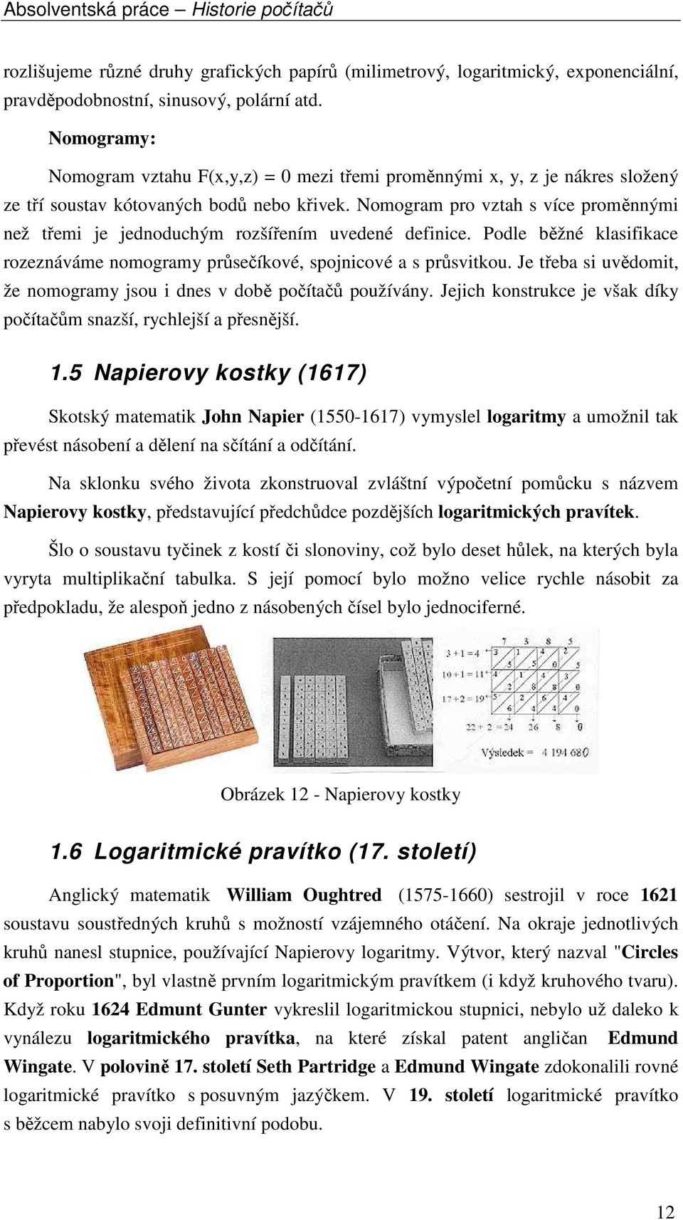 Nomogram pro vztah s více proměnnými než třemi je jednoduchým rozšířením uvedené definice. Podle běžné klasifikace rozeznáváme nomogramy průsečíkové, spojnicové a s průsvitkou.