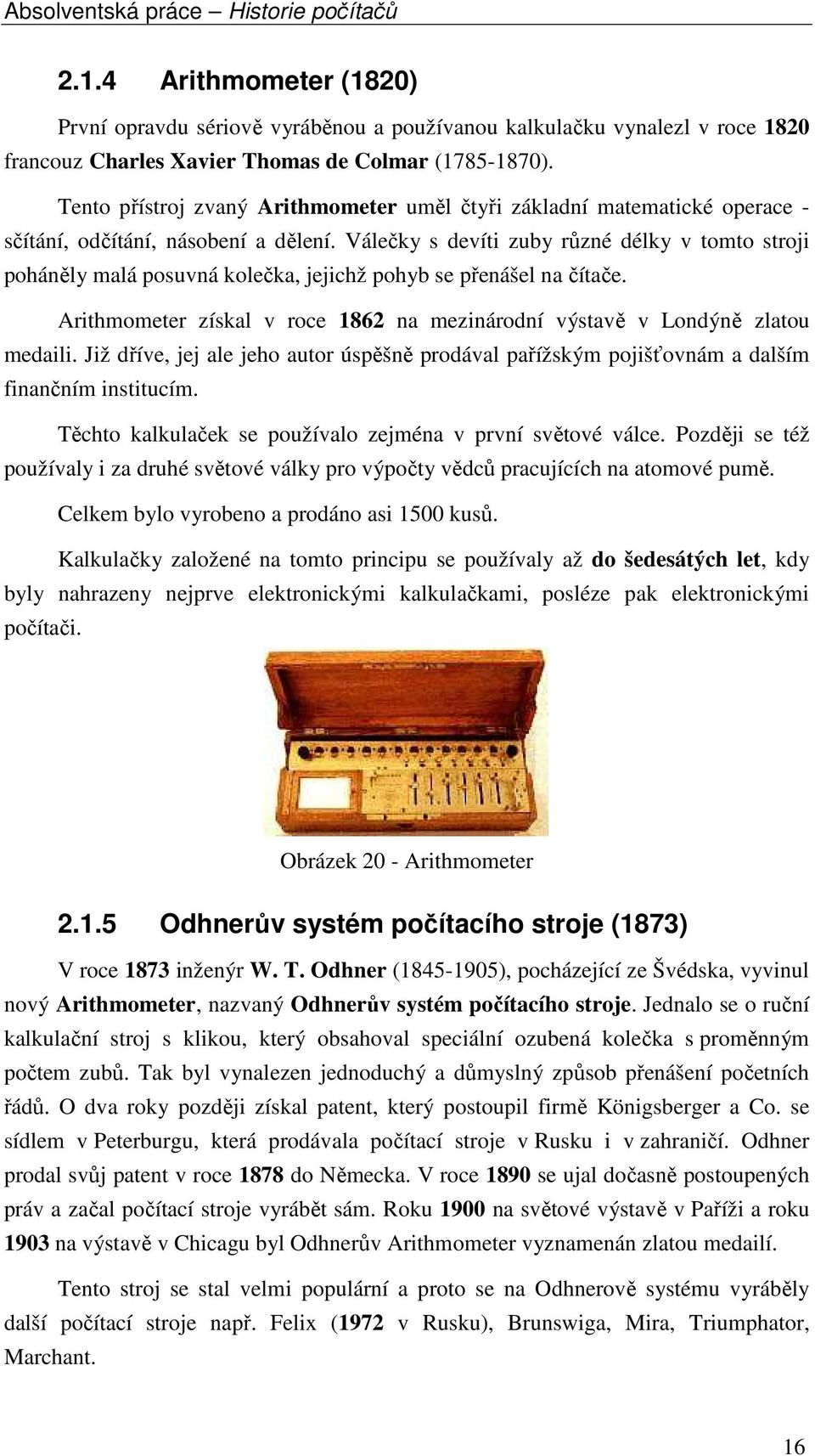 Válečky s devíti zuby různé délky v tomto stroji poháněly malá posuvná kolečka, jejichž pohyb se přenášel na čítače. Arithmometer získal v roce 1862 na mezinárodní výstavě v Londýně zlatou medaili.