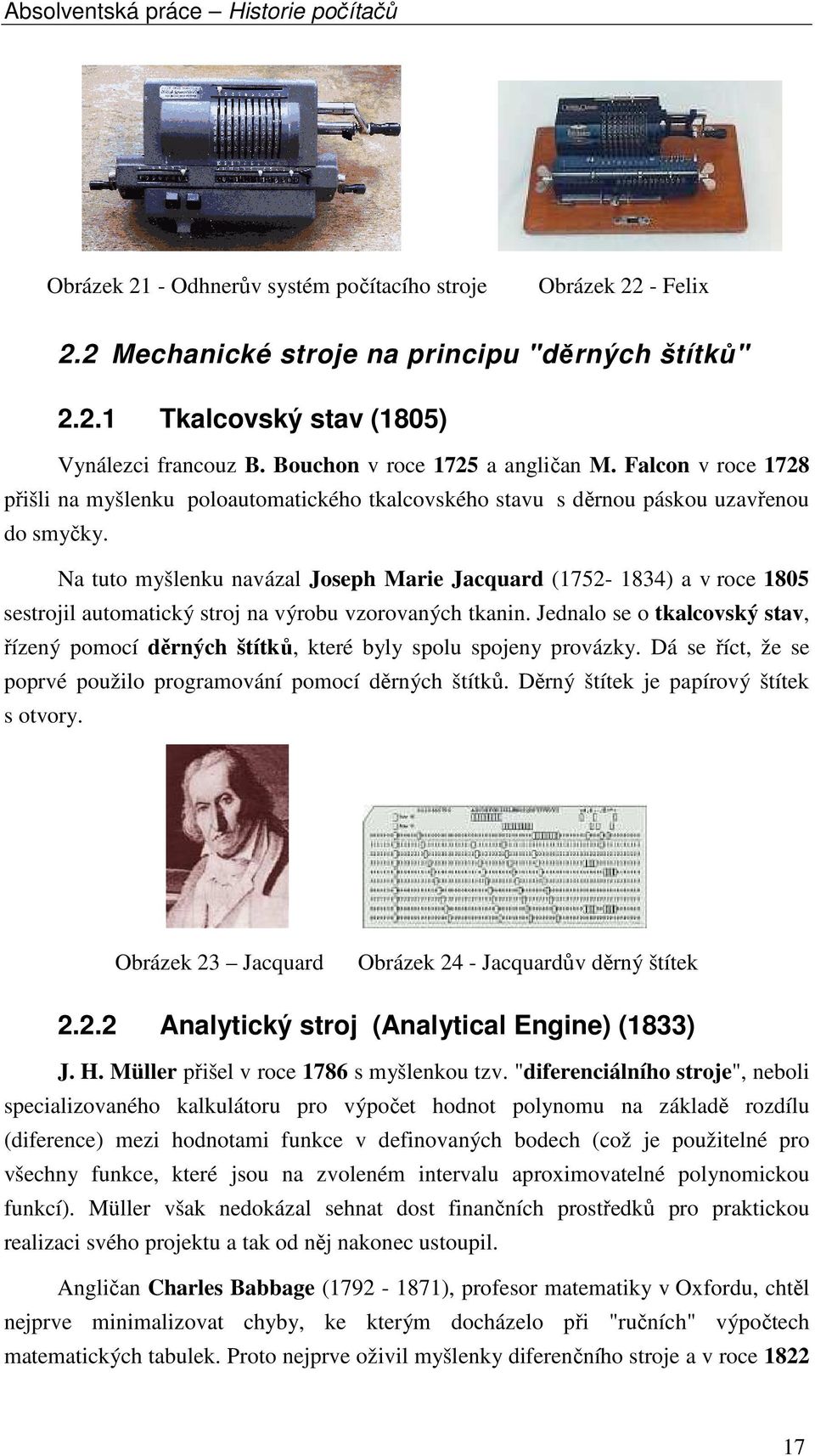 Na tuto myšlenku navázal Joseph Marie Jacquard (1752-1834) a v roce 1805 sestrojil automatický stroj na výrobu vzorovaných tkanin.