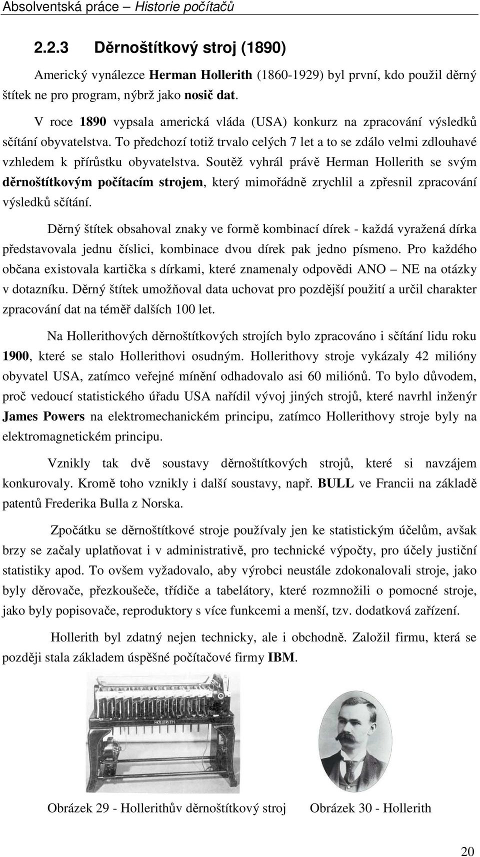 Soutěž vyhrál právě Herman Hollerith se svým děrnoštítkovým počítacím strojem, který mimořádně zrychlil a zpřesnil zpracování výsledků sčítání.