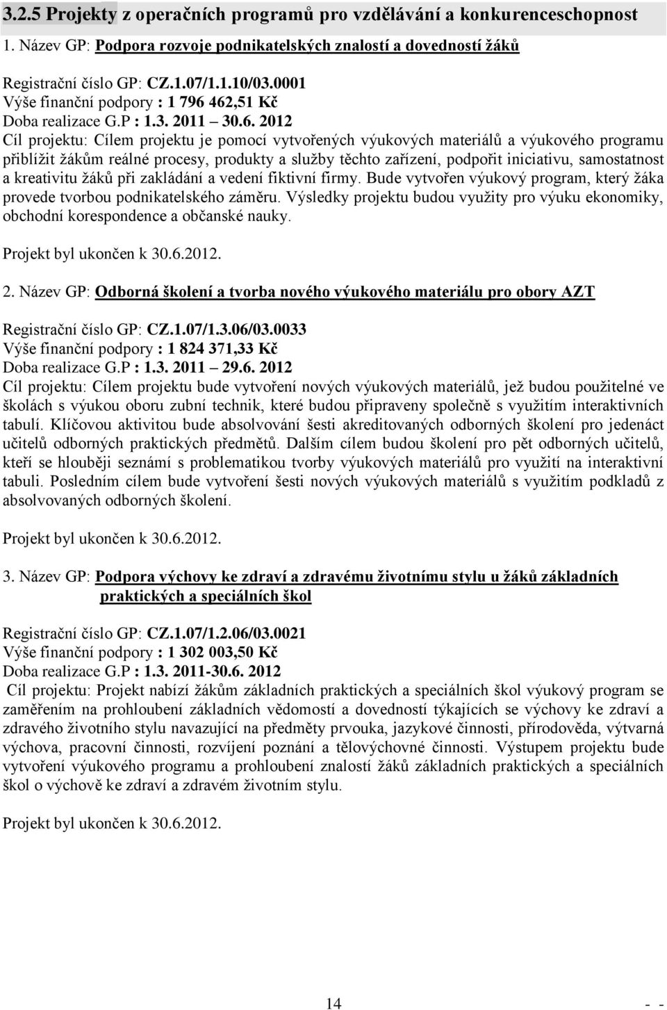 462,51 Kč Doba realizace G.P : 1.3. 2011 30.6. 2012 Cíl projektu: Cílem projektu je pomocí vytvořených výukových materiálů a výukového programu přiblížit žákům reálné procesy, produkty a služby