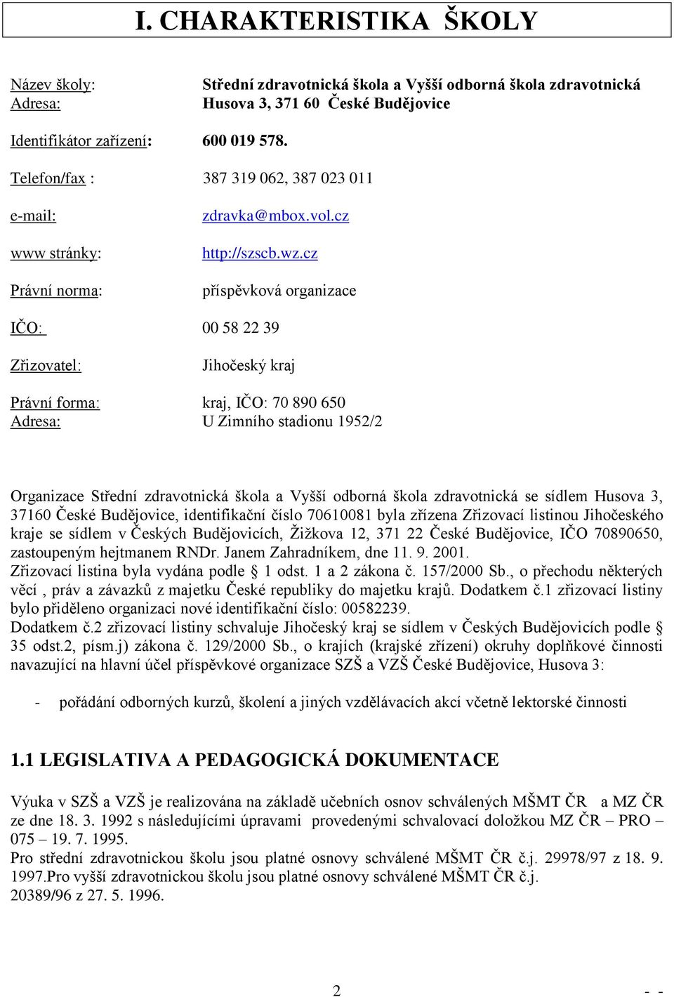 cz příspěvková organizace IČO: 00 58 22 39 Zřizovatel: Jihočeský kraj Právní forma: kraj, IČO: 70 890 650 Adresa: U Zimního stadionu 1952/2 Organizace Střední zdravotnická škola a Vyšší odborná škola