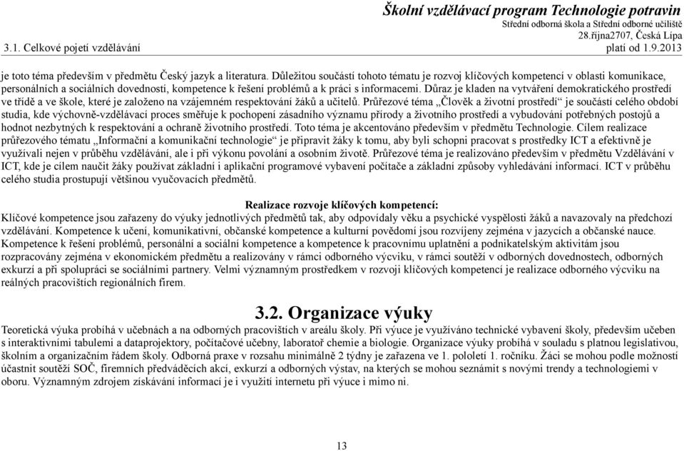 Důraz je kladen na vytváření demokratického prostředí ve třídě a ve škole, které je založeno na vzájemném respektování žáků a učitelů.