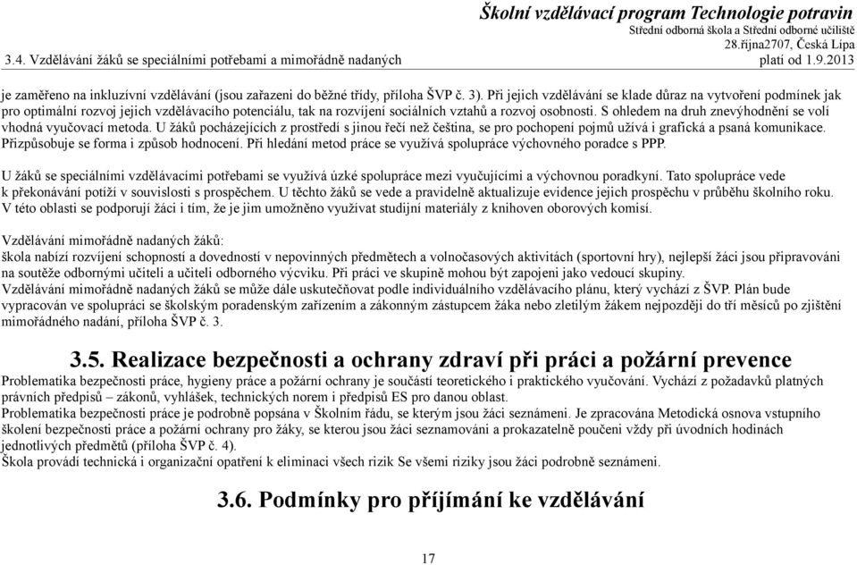 S ohledem na druh znevýhodnění se volí vhodná vyučovací metoda. U žáků pocházejících z prostředí s jinou řečí než čeština, se pro pochopení pojmů užívá i grafická a psaná komunikace.