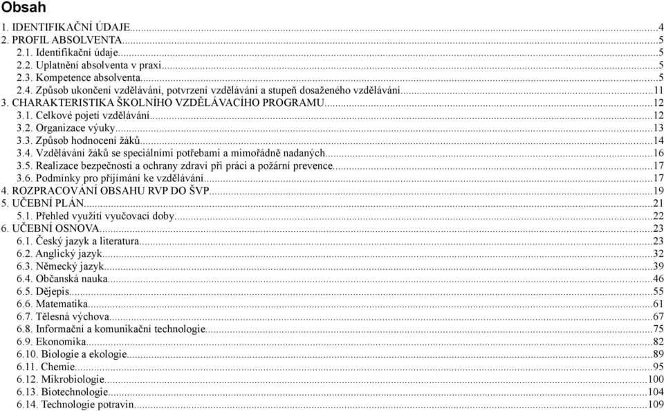 3.4. Vzdělávání žáků se speciálními potřebami a mimořádně nadaných...16 3.5. Realizace bezpečnosti a ochrany zdraví při práci a požární prevence...17 3.6. Podmínky pro příjímání ke vzdělávání...17 4.