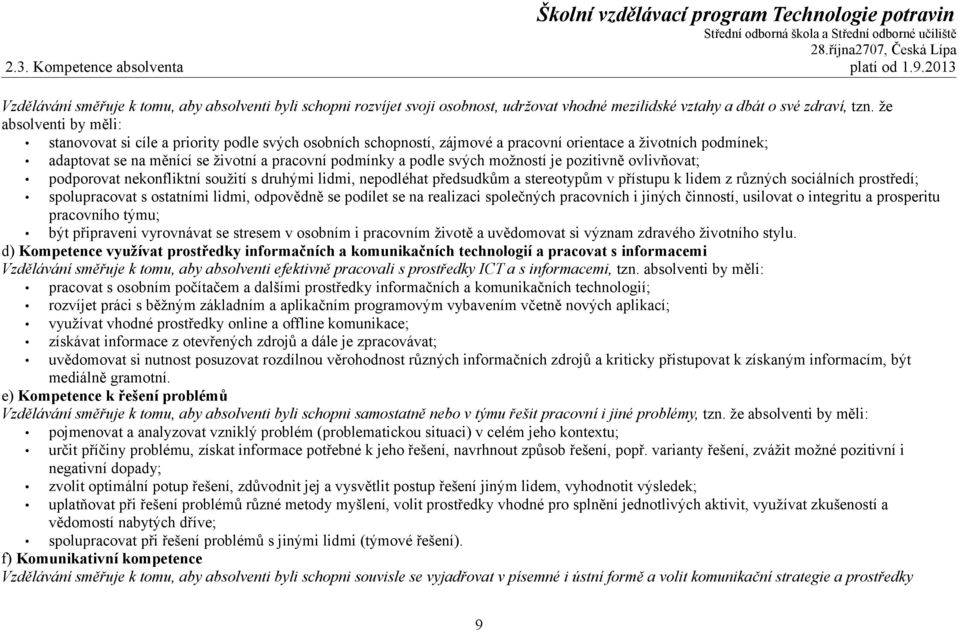 svých možností je pozitivně ovlivňovat; podporovat nekonfliktní soužití s druhými lidmi, nepodléhat předsudkům a stereotypům v přístupu k lidem z různých sociálních prostředí; spolupracovat s