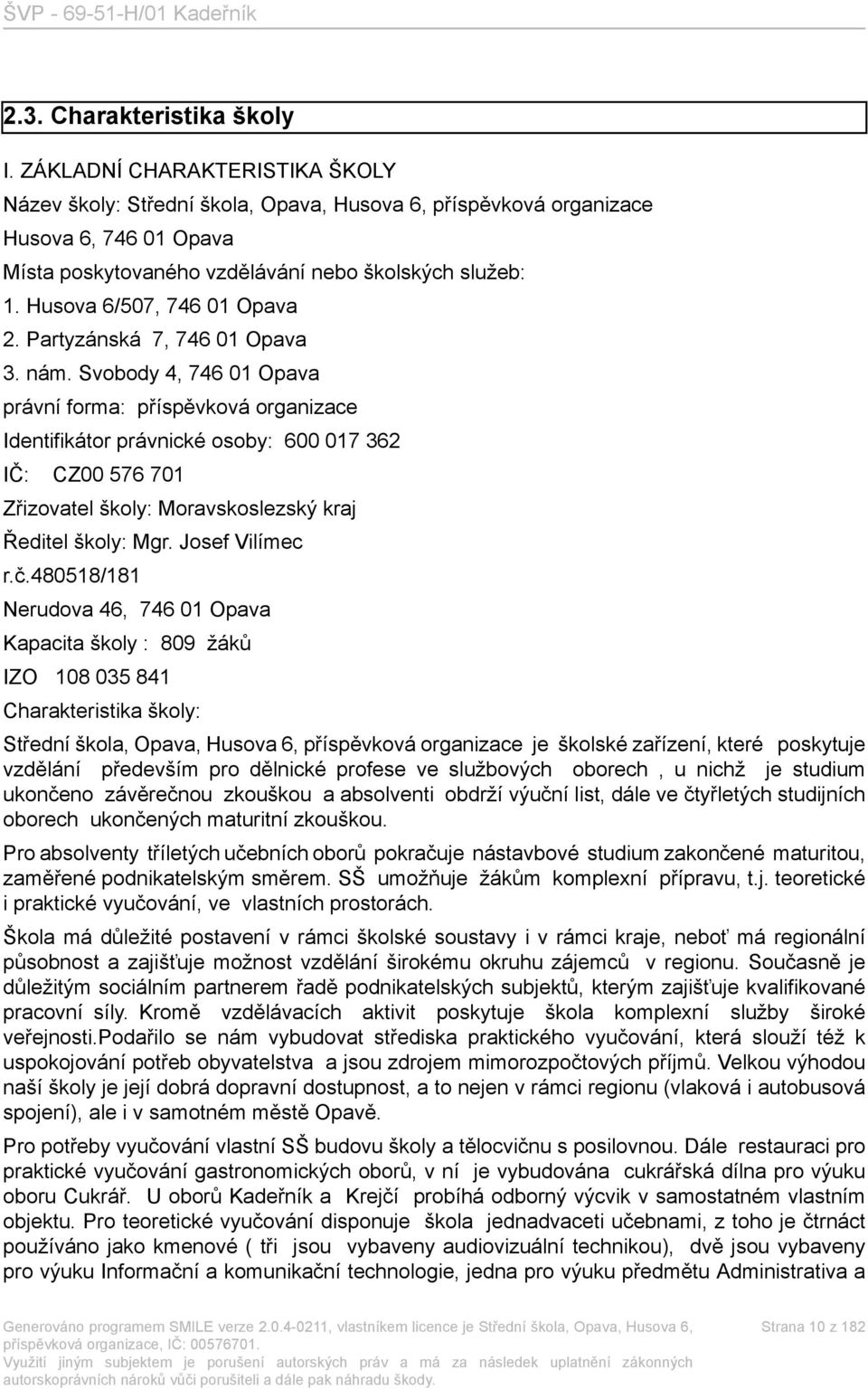 Husova 6/507, 746 01 Opava 2. Partyzánská 7, 746 01 Opava 3. nám.