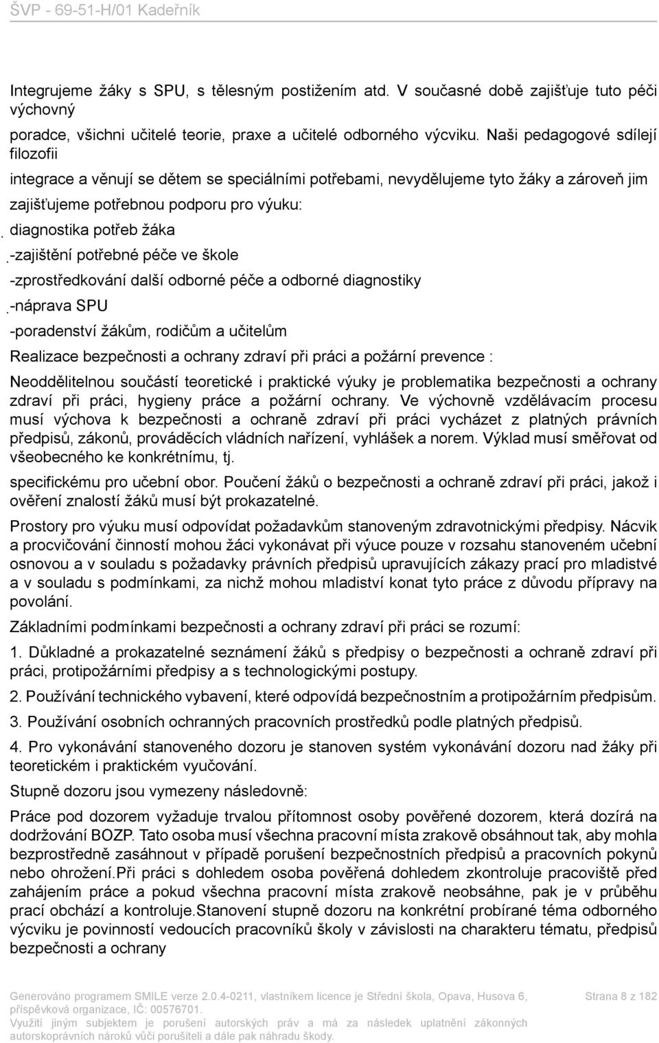 zajištění potřebné péče ve škole -zprostředkování další odborné péče a odborné diagnostiky - náprava SPU -poradenství žákům, rodičům a učitelům Realizace bezpečnosti a ochrany zdraví při práci a