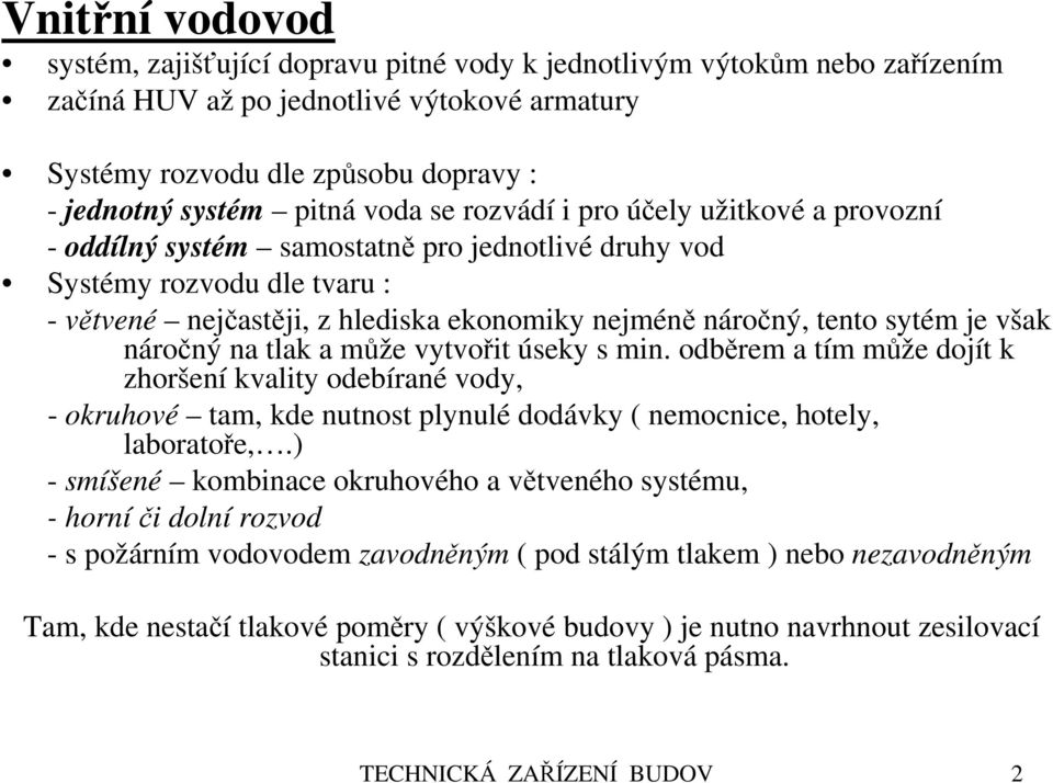 sytém je však náročný na tlak a může vytvořit úseky s min. odběrem a tím může dojít k zhoršení kvality odebírané vody, - okruhové tam, kde nutnost plynulé dodávky ( nemocnice, hotely, laboratoře,.