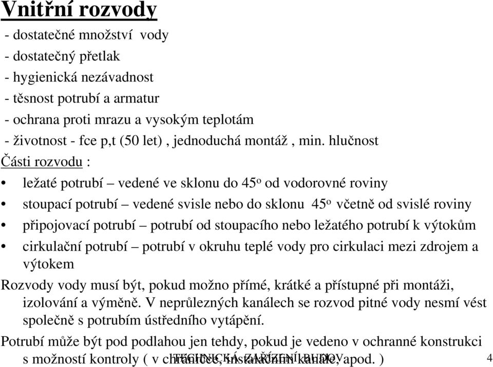 hlučnost Části rozvodu : ležaté potrubí vedené ve sklonu do 45 o od vodorovné roviny stoupací potrubí vedené svisle nebo do sklonu 45 o včetně od svislé roviny připojovací potrubí potrubí od