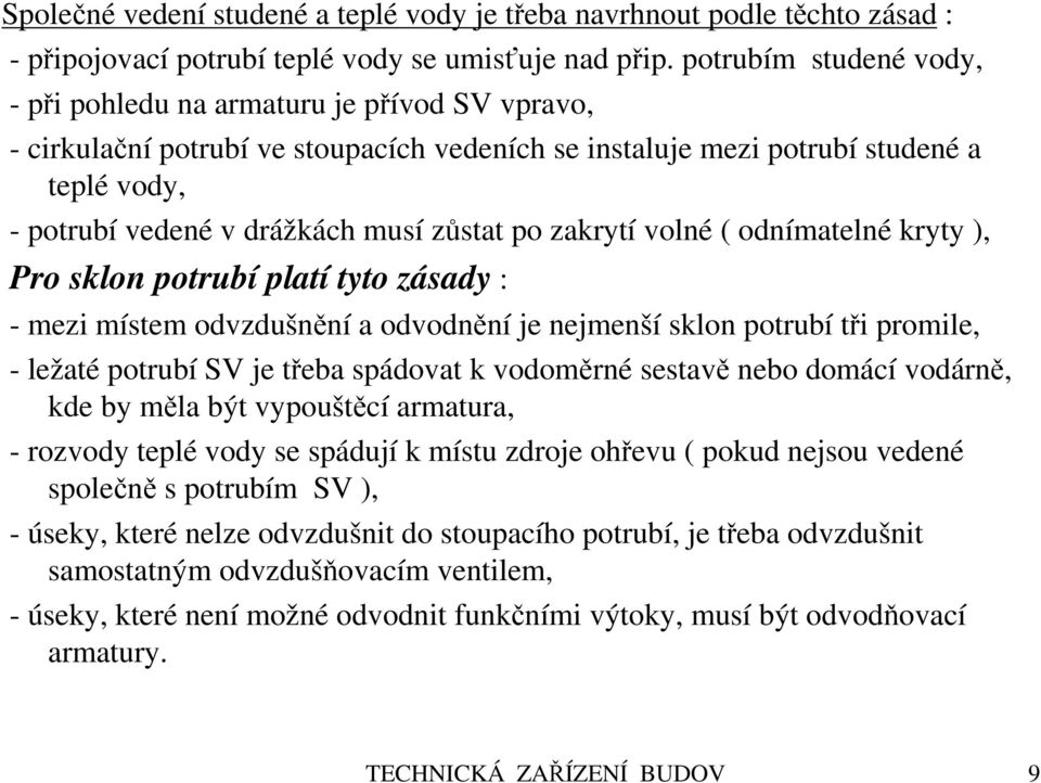 zůstat po zakrytí volné ( odnímatelné kryty ), Pro sklon potrubí platí tyto zásady : - mezi místem odvzdušnění a odvodnění je nejmenší sklon potrubí tři promile, - ležaté potrubí SV je třeba spádovat