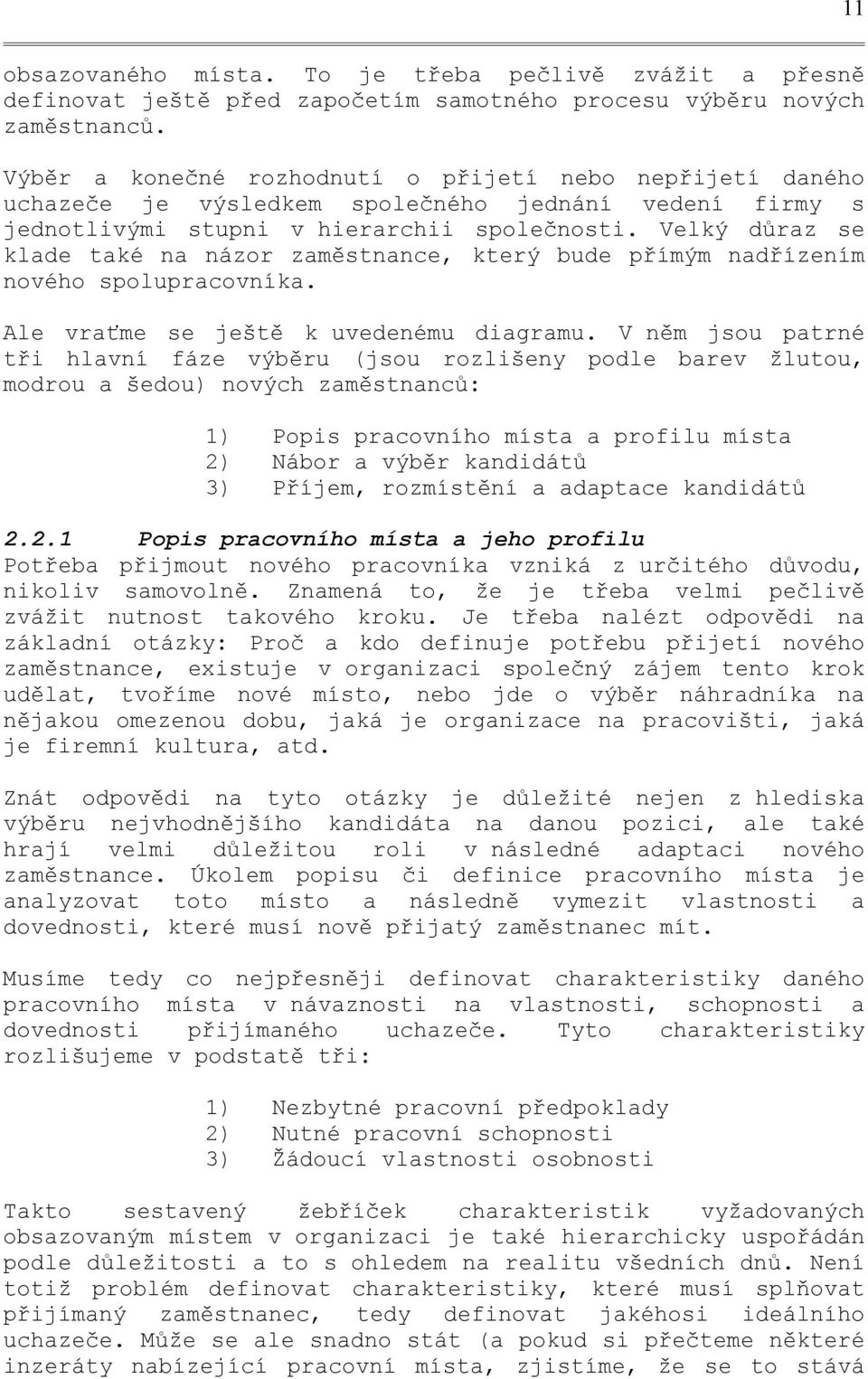 Velký důraz se klade také na názor zaměstnance, který bude přímým nadřízením nového spolupracovníka. Ale vraťme se ještě k uvedenému diagramu.