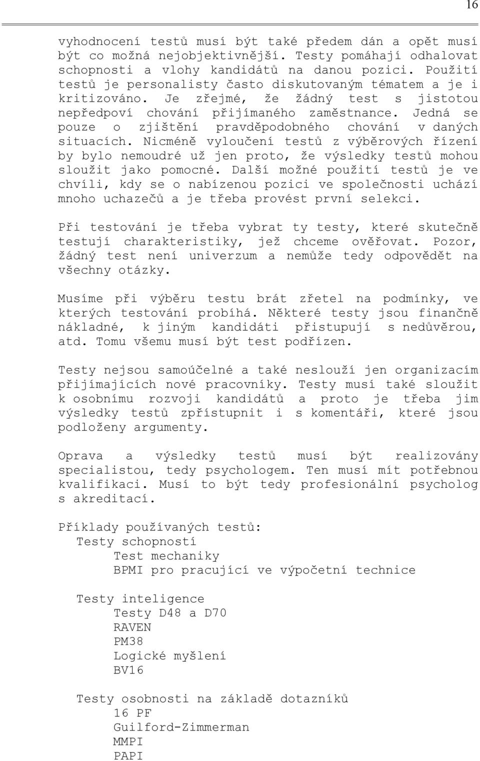 Jedná se pouze o zjištění pravděpodobného chování v daných situacích. Nicméně vyloučení testů z výběrových řízení by bylo nemoudré už jen proto, že výsledky testů mohou sloužit jako pomocné.