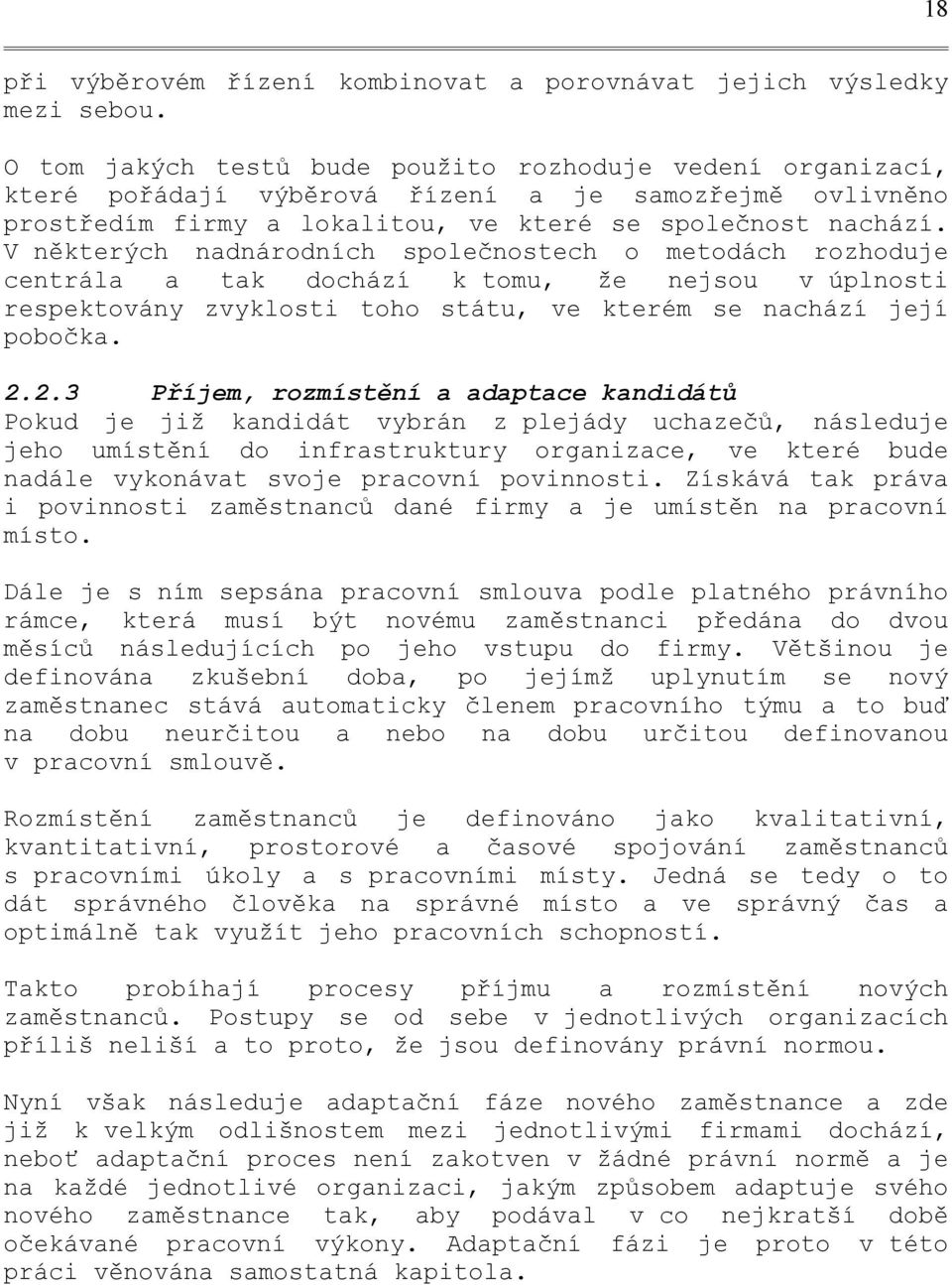 V některých nadnárodních společnostech o metodách rozhoduje centrála a tak dochází k tomu, že nejsou v úplnosti respektovány zvyklosti toho státu, ve kterém se nachází její pobočka. 2.